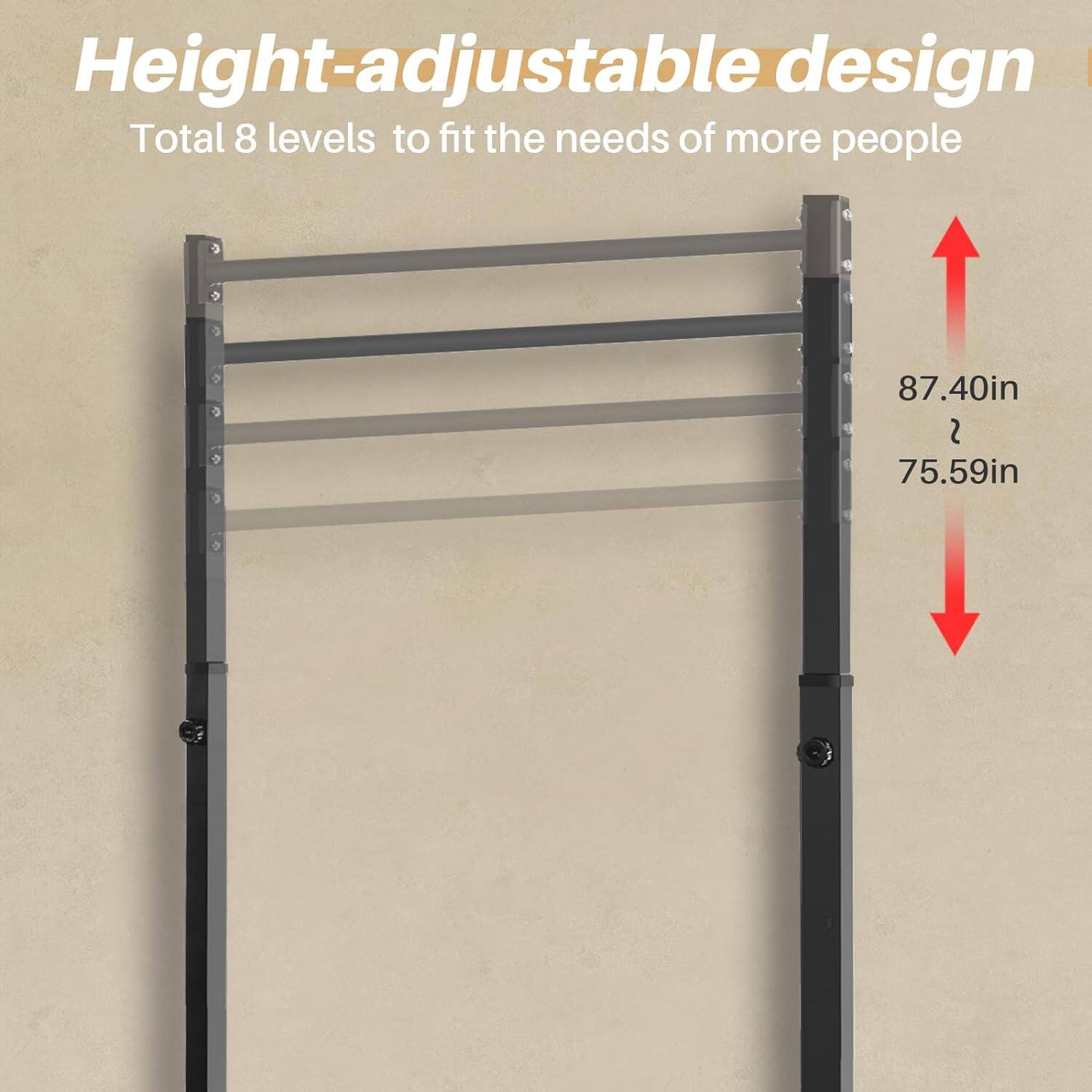 Height-adjustable design  
Total 8 levels to fit the needs of more people  

87.40in  
75.59in