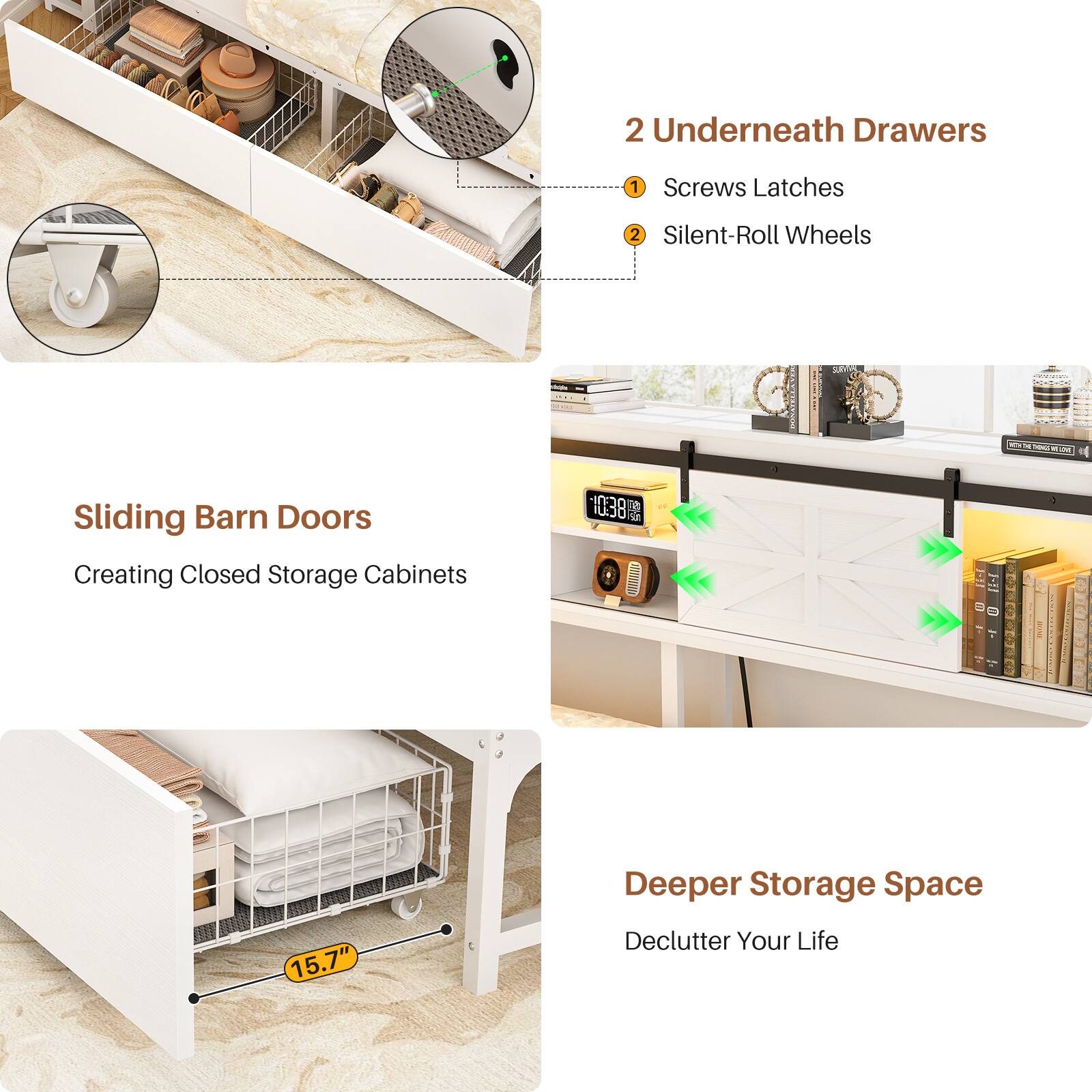2 Underneath Drawers  
1 Screws Latches  
2 Silent-Roll Wheels  

Sliding Barn Doors  
Creating Closed Storage Cabinets  

Deeper Storage Space  
Declutter Your Life  

15.7"