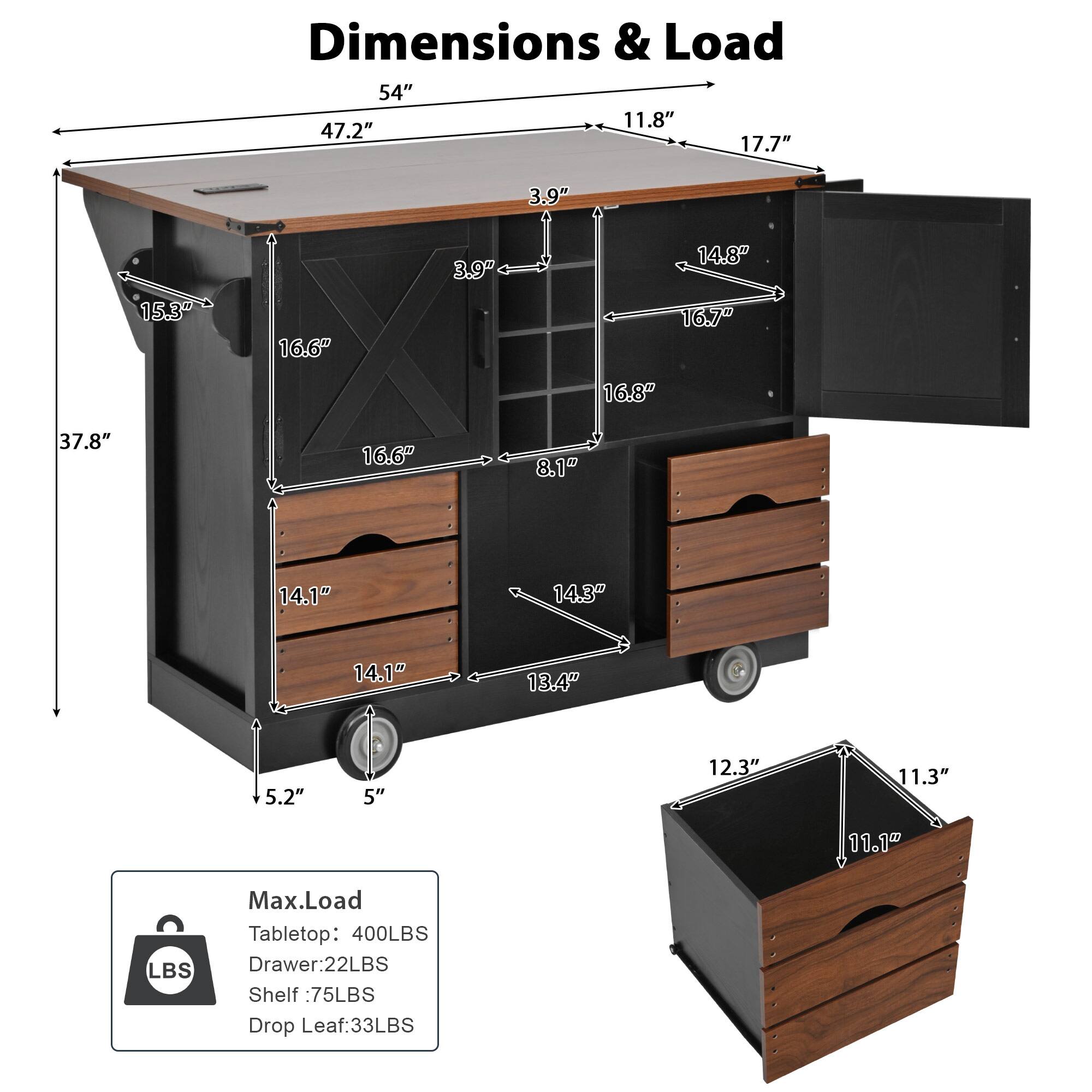 Dimensions & Load

54" x 47.2" x 17.7"  
11.8" x 3.9" x 16.6"  
16.8" x 14.8" x 16.7"  
37.8" x 16.6" x 8.1"  
14.1" x 14.3" x 14.1"  
13.4" x 5.2" x 5"  
12.3" x 11.3" x 11.1"

Max Load  
Tabletop: 400LBS  
Drawer: 22LBS  
Shelf: 75LBS  
Drop Leaf: 33LBS