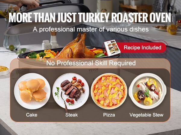 MORE THAN JUST TURKEY ROASTER OVEN  
A professional master of various dishes  
Recipe Included  
No Professional Skill Required  

Cake  
Steak  
Pizza  
Vegetable Stew