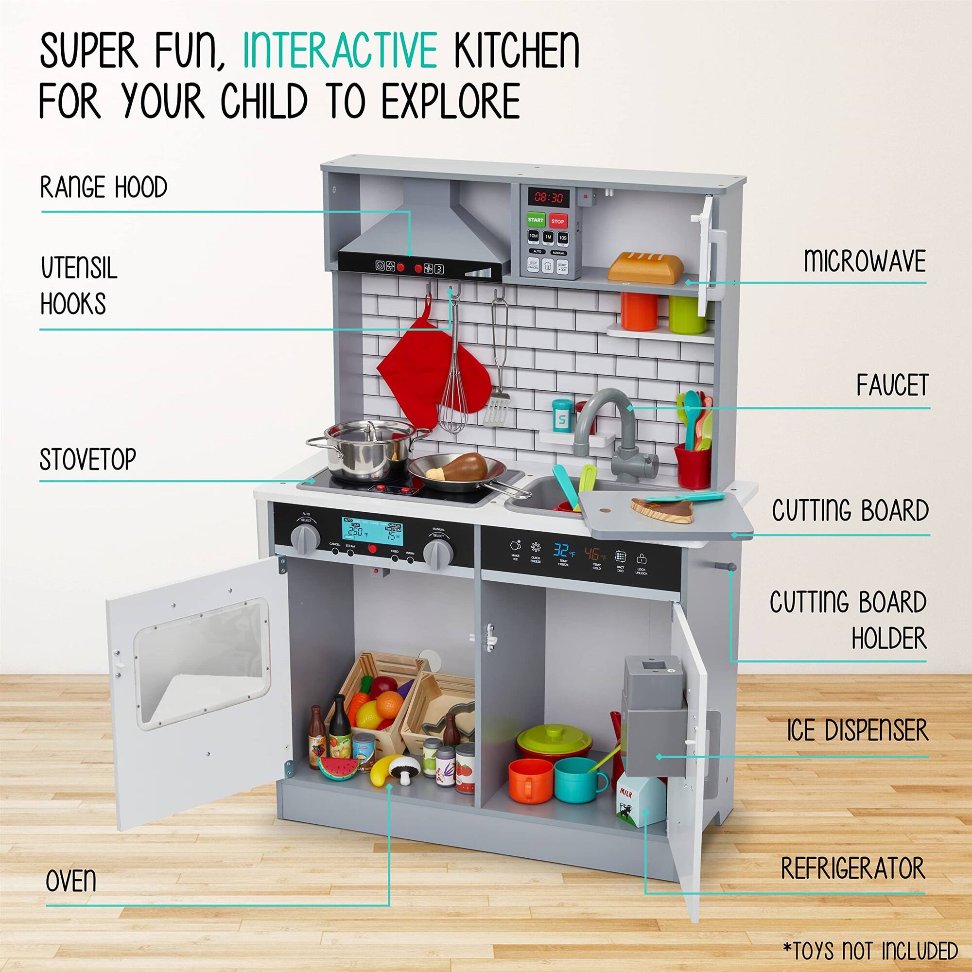 SUPER FUN, INTERACTIVE KITCHEN FOR YOUR CHILD TO EXPLORE

- RANGE HOOD
- UTENSIL HOOKS
- STOVETOP
- MICROWAVE
- FAUCET
- CUTTING BOARD
- CUTTING BOARD HOLDER
- ICE DISPENSER
- OVEN
- REFRIGERATOR

*TOYS NOT INCLUDED