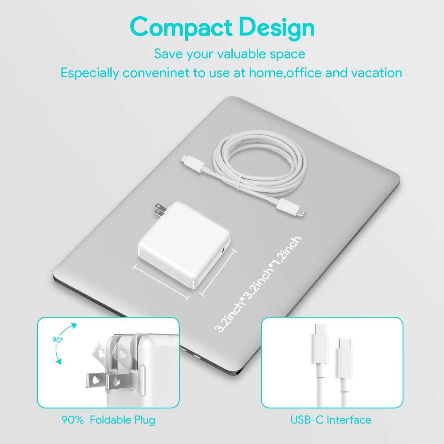 Compact Design  
Save your valuable space  
Especially convenient to use at home, office, and vacation  

90% Foldable Plug  
3.2inch*3.2inch*1.2inch  
USB-C Interface