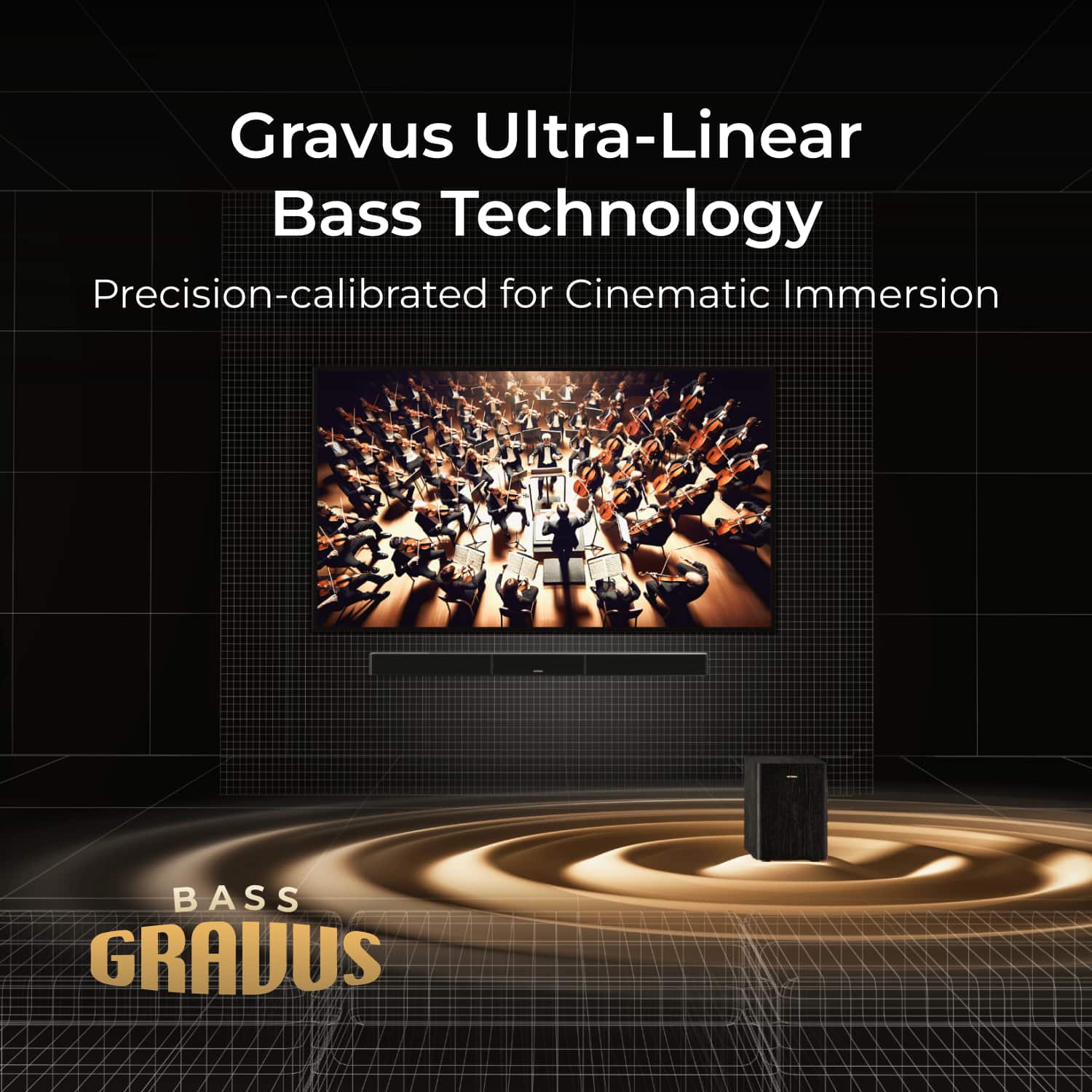 Gravus Ultra-Linear Bass Technology
Precision-calibrated for Cinematic Immersion
BASS GRAVUS