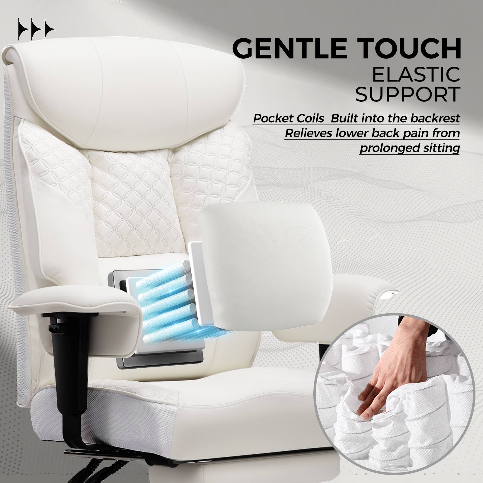 GENTLE TOUCH  
ELASTIC SUPPORT  

Pocket Coils Built into the backrest  
Relieves lower back pain from prolonged sitting