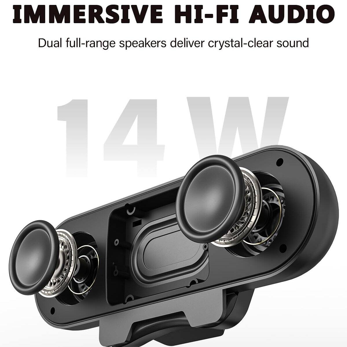 IMMERSIVE HI-FI AUDIO  
Dual full-range speakers deliver crystal-clear sound  
14 W