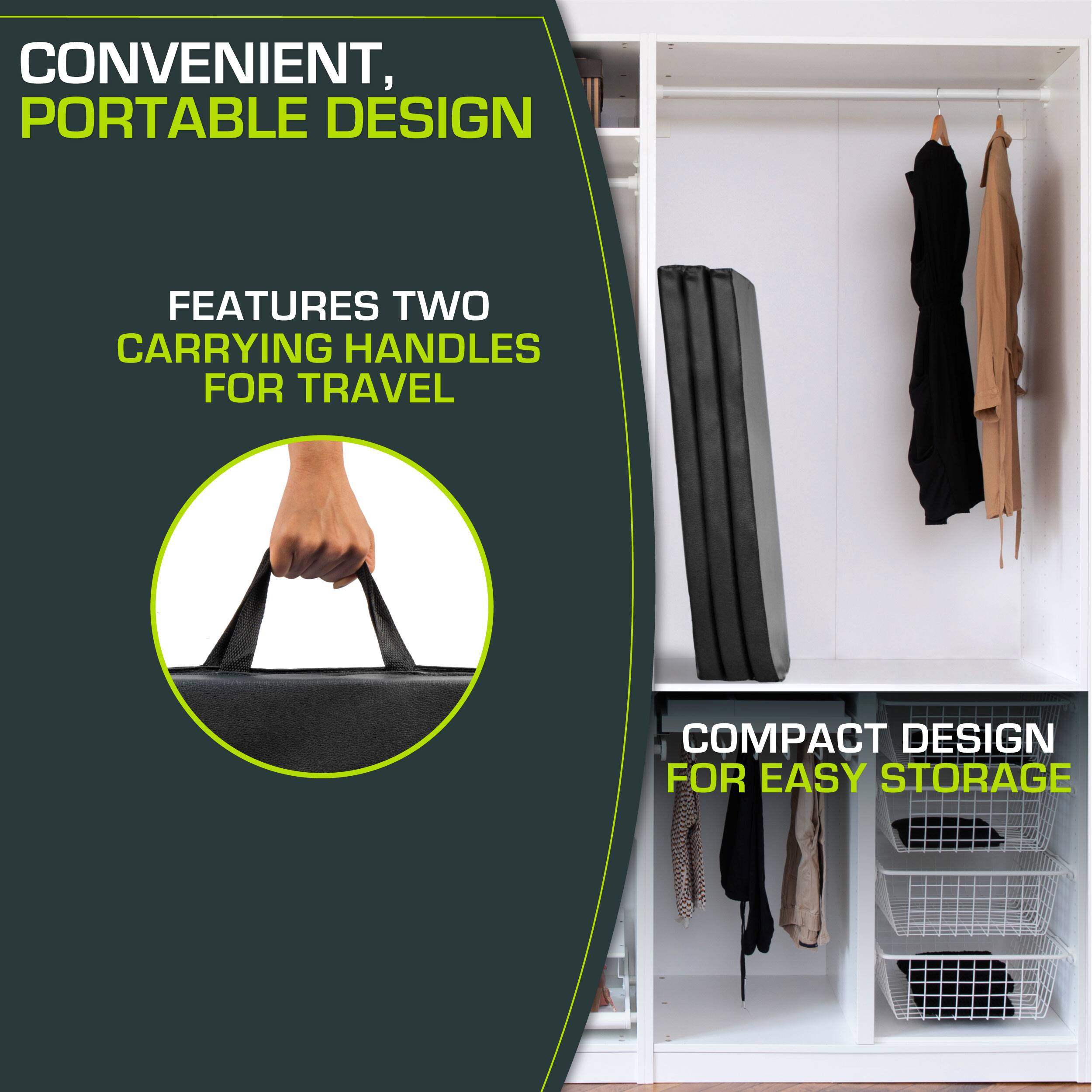 CONVENIENT, PORTABLE DESIGN
FEATURES TWO CARRYING HANDLES FOR TRAVEL
COMPACT DESIGN FOR EASY STORAGE