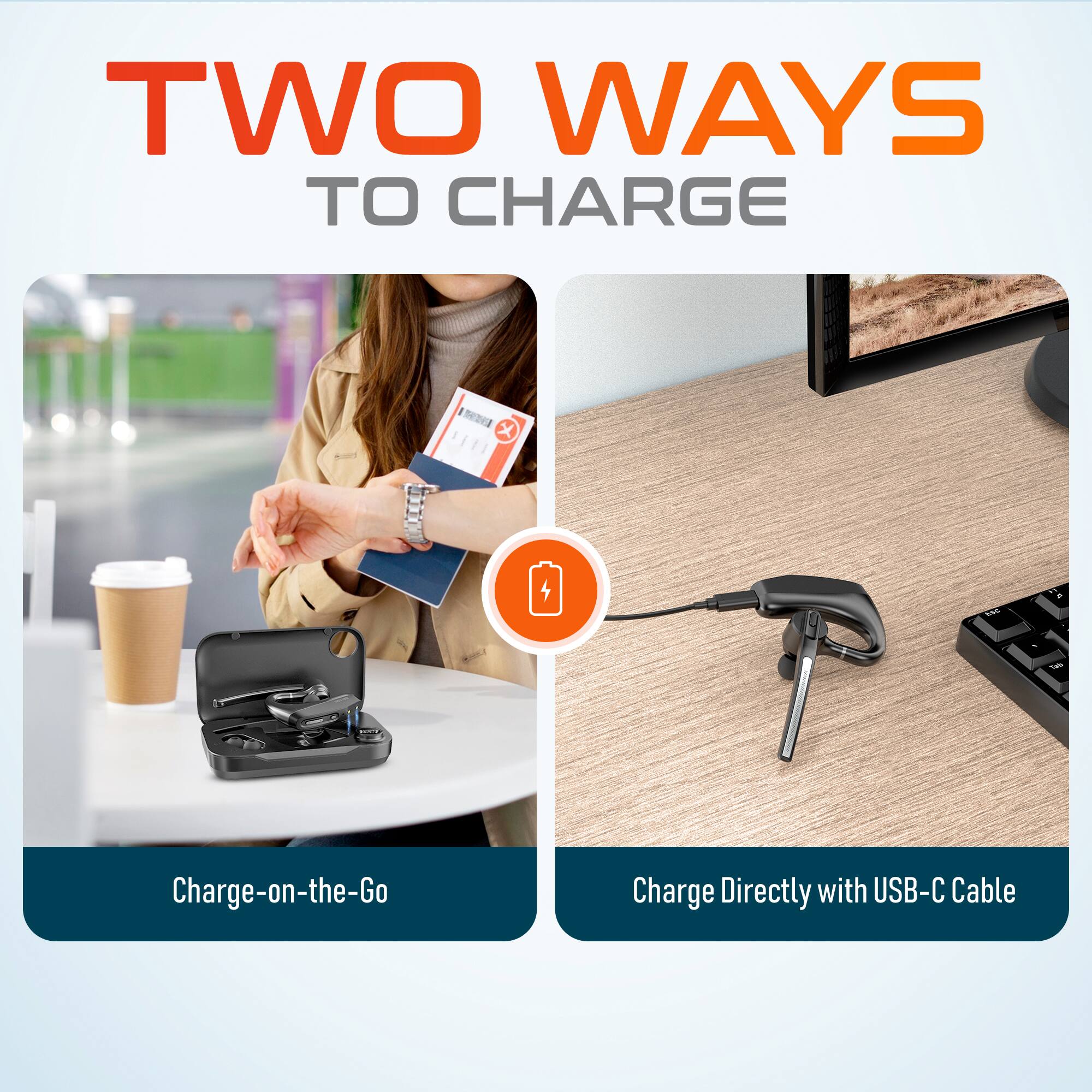 TWO WAYS TO CHARGE

Charge-on-the-Go
Charge Directly with USB-C Cable