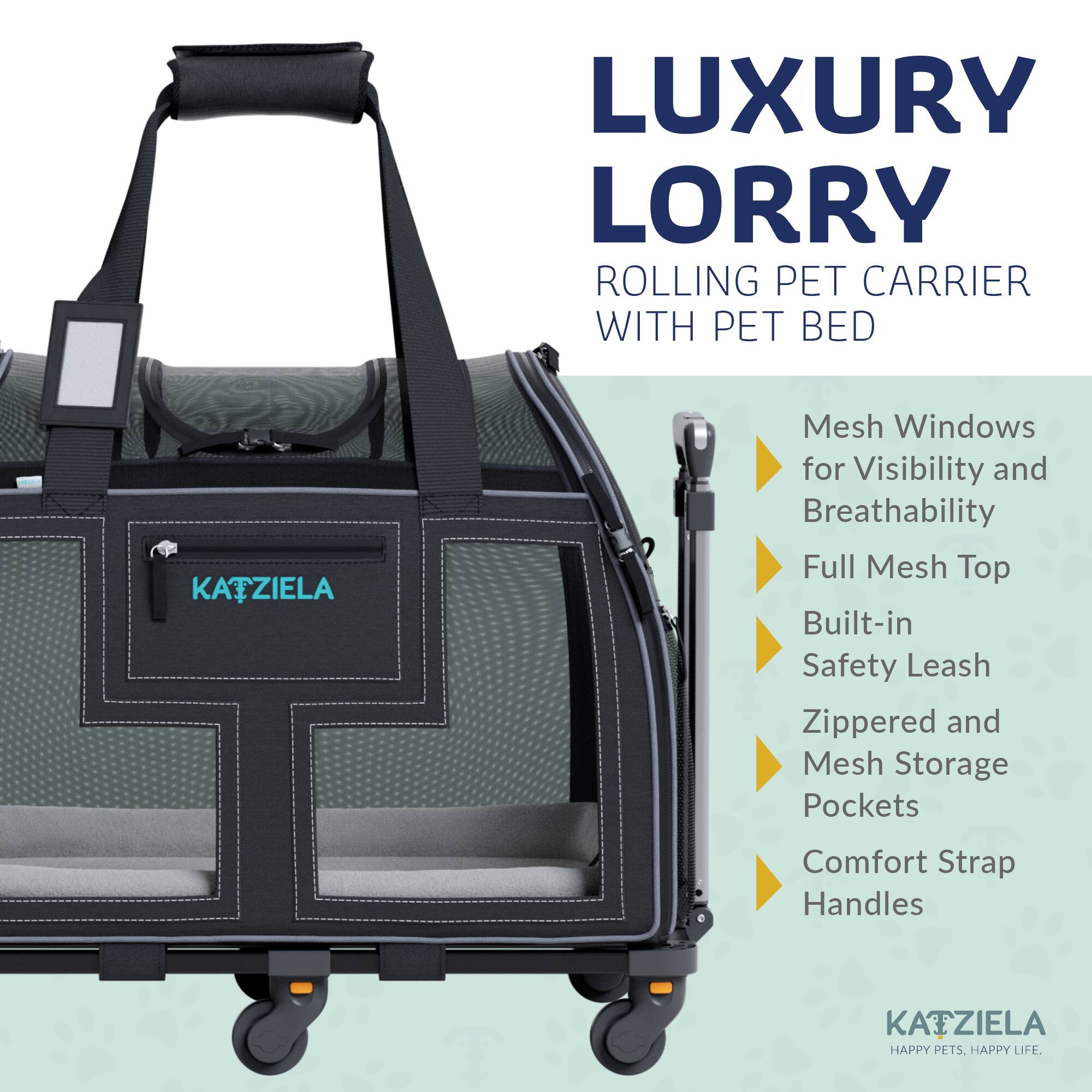 LUXURY LORRY ROLLING PET CARRIER WITH PET BED

- Mesh Windows for Visibility and Breathability
- Full Mesh Top
- Built-in Safety Leash
- Zippered and Mesh Storage Pockets
- Comfort Strap Handles

KATZIELA

HAPPY PETS. HAPPY LIFE.