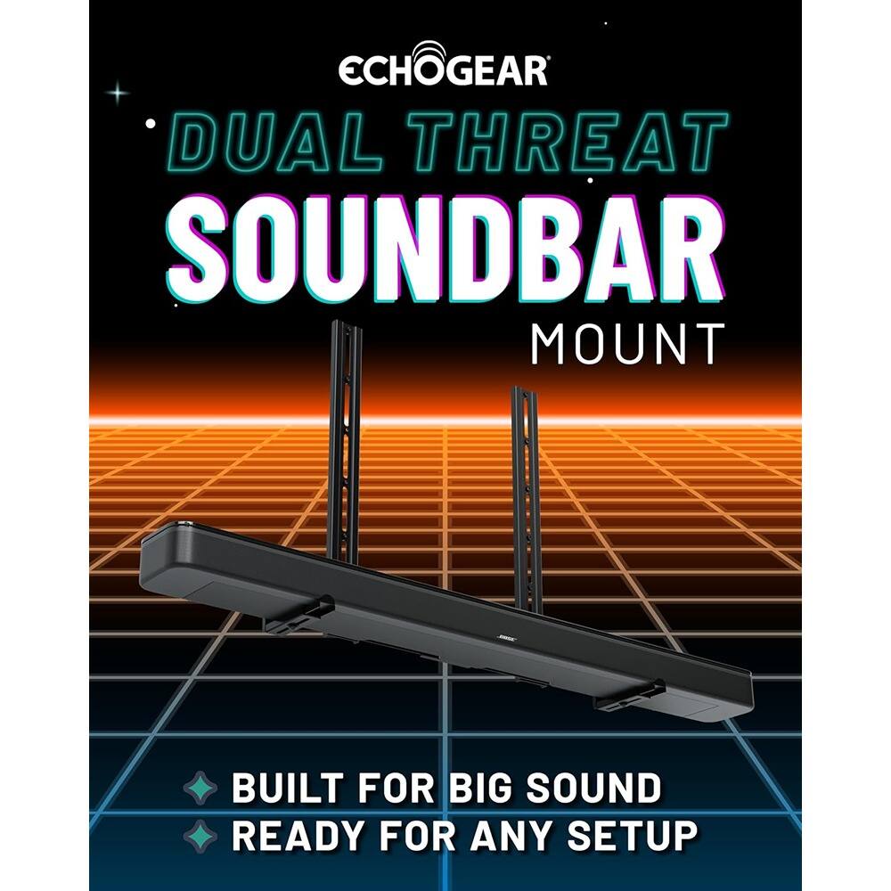 ECHOGEAR  
DUAL THREAT  
SOUNDBAR MOUNT  

BUILT FOR BIG SOUND  
READY FOR ANY SETUP
