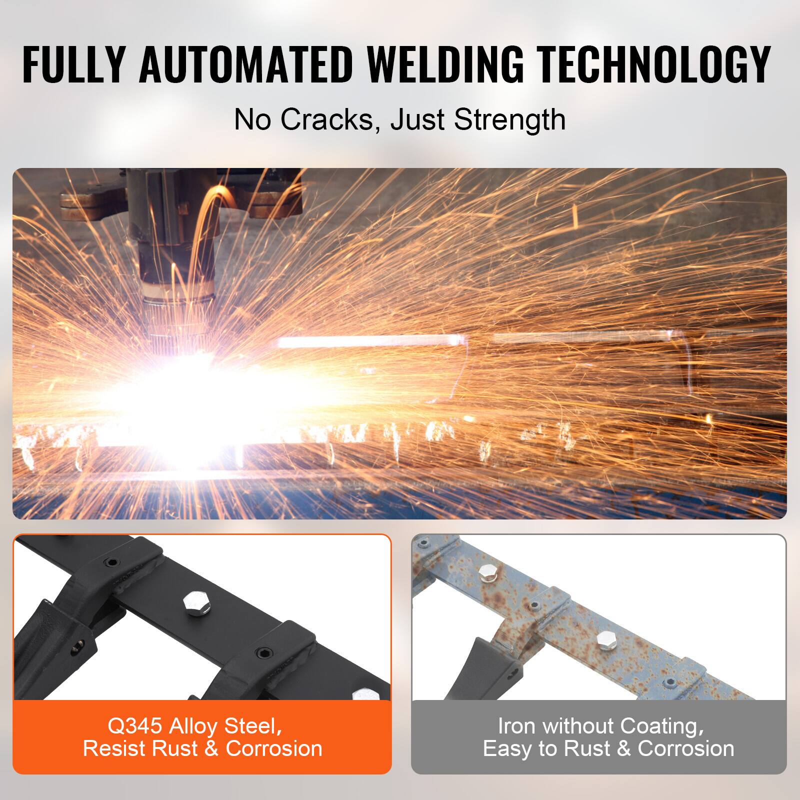 FULLY AUTOMATED WELDING TECHNOLOGY  
No Cracks, Just Strength  

Q345 Alloy Steel, Resist Rust & Corrosion  

Iron without Coating, Easy to Rust & Corrosion