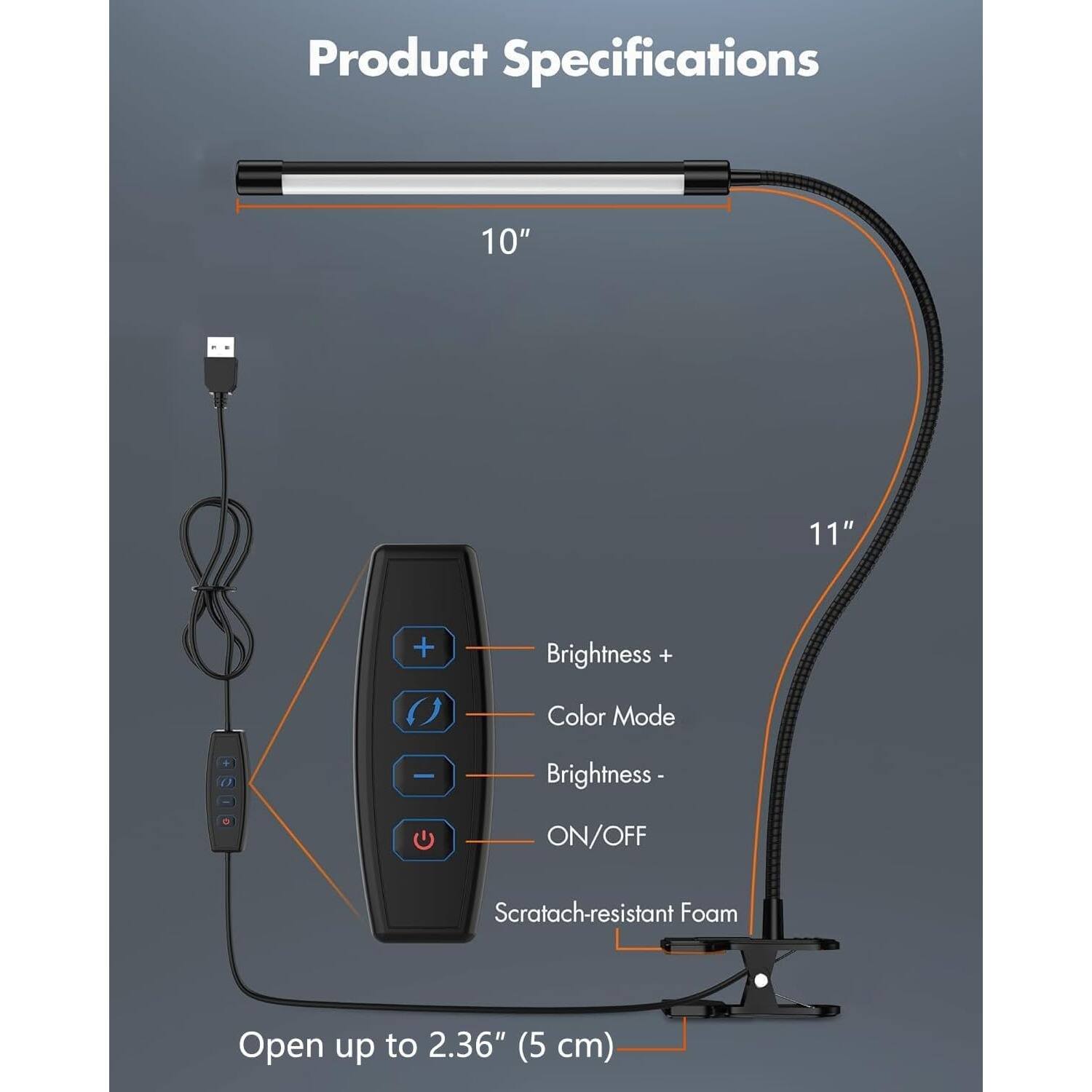 Product Specifications

- 10"
- 11"
- Brightness +
- Color Mode
- Brightness -
- ON/OFF
- Scratch-resistant Foam
- Open up to 2.36" (5 cm)