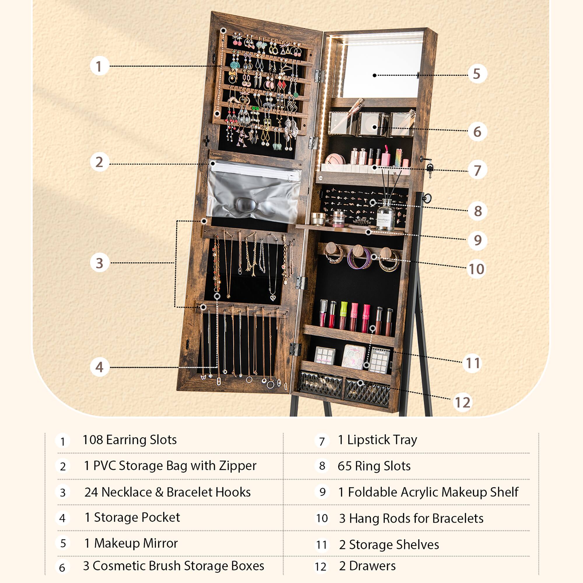 1. 180 Earring Slots
2. 1 PVC Storage Bag with Zipper
3. 24 Necklace & Bracelet Hooks
4. 1 Storage Pocket
5. 1 Makeup Mirror
6. 3 Cosmetic Brush Storage Boxes
7. 7 Ring Slots
8. 9 Makeup Shelf
9. 10 Hang Rods for Bracelets
10. 12 Storage Shelves
11. 2 Drawers
12. 1 Lipstick Tray
13. 65 Ring Slots
14. 1 Foldable Acrylic Makeup Shelf
15. 3 Hang Rods for Bracelets
16. 2 Storage Shelves
17. 2 Drawers
18. 108 Earring Slots
19. 1 PVC Storage Bag with Zipper
20. 24 Necklace & Bracelet Hooks
21. 1 Storage Pocket
22. 1 Makeup Mirror
23. 3 Cosmetic Brush Storage Boxes
24. 7 Ring Slots
25. 9 Makeup Shelf
26. 10 Hang Rods for Bracelets
27. 12 Storage Shelves
28. 2 Drawers
29. 1 Lipstick Tray
30. 65 Ring Slots
31. 1 Foldable Acrylic Makeup Shelf
32. 3 Hang Rods for Bracelets
33. 2 Storage Shelves
34. 2 Drawers
35. 108 Earring Slots
36. 1 PVC Storage Bag with Zipper
37. 24 Necklace & Bracelet Hooks
38. 1 Storage Pocket
39. 1 Makeup Mirror
40. 3 Cosmetic Brush Storage Boxes
41. 7 Ring Slots
42. 9 Makeup Shelf
43. 10 Hang Rods for Bracelets
44. 12 Storage Shelves
45. 2 Draw