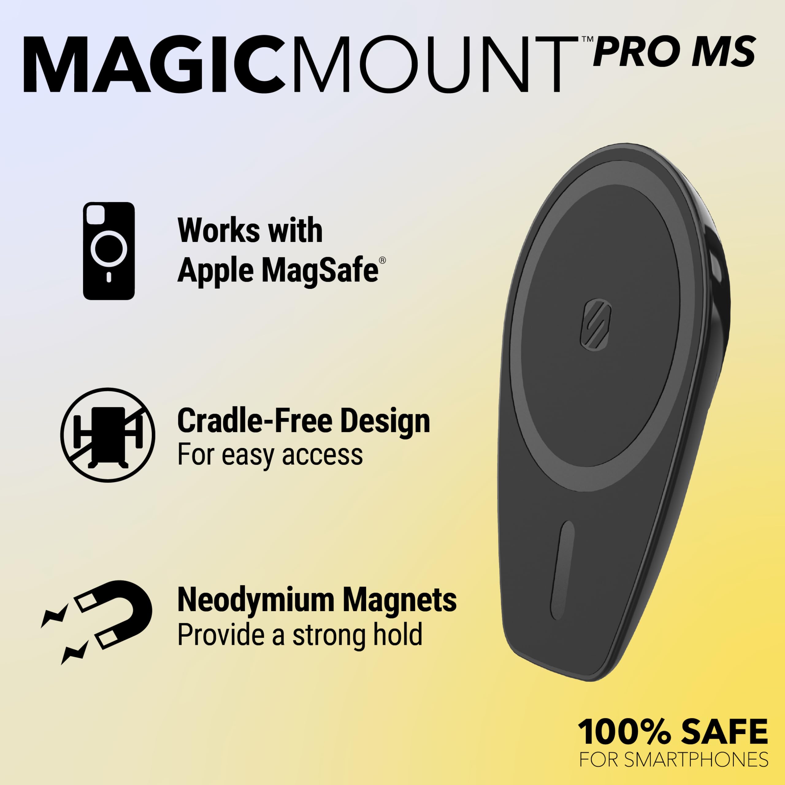 MAGICMOUNT™ PRO MS

- Works with Apple MagSafe®
- Cradle-Free Design For easy access
- Neodymium Magnets Provide a strong hold
- 100% SAFE FOR SMARTPHONES