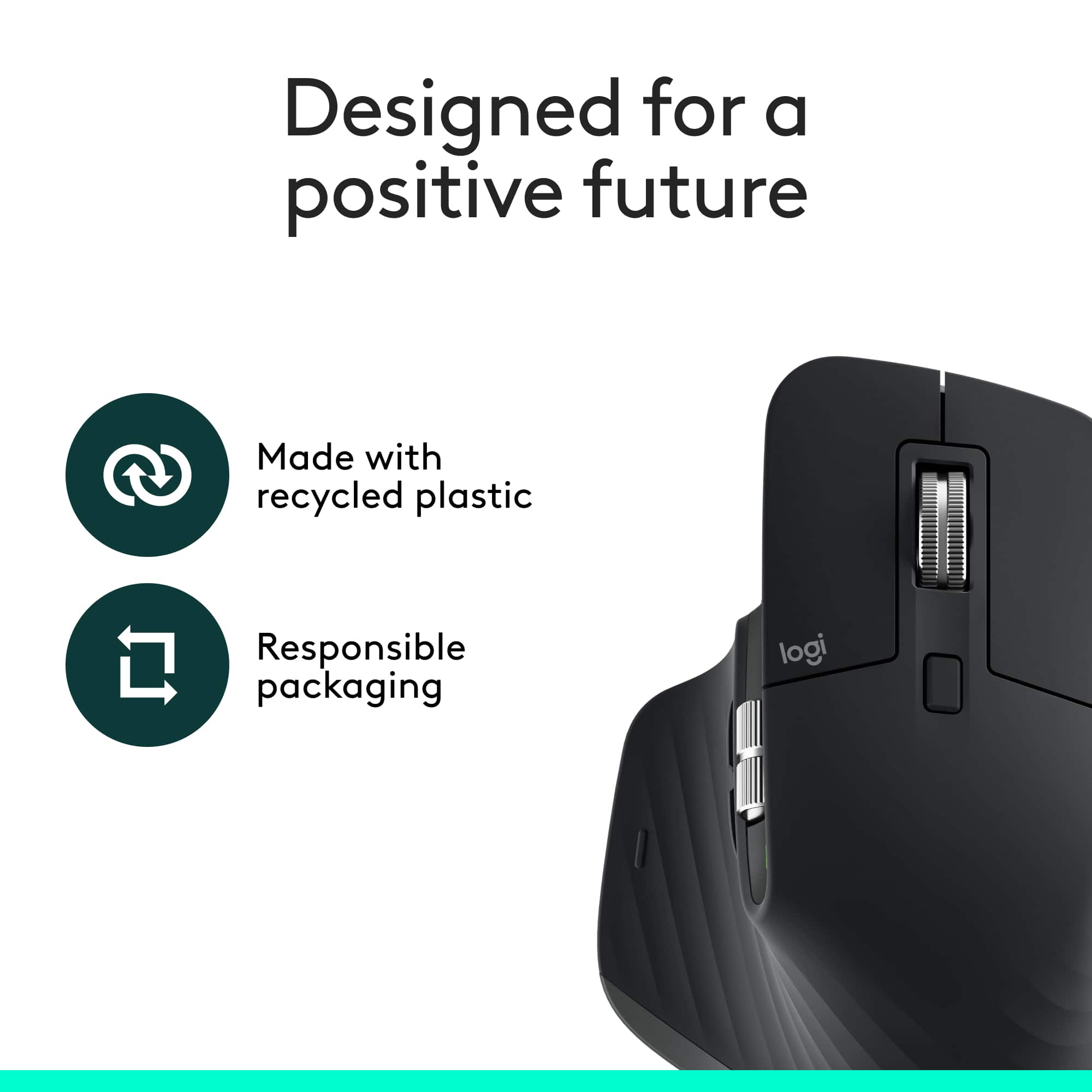 Designed for a positive future
Made with recycled plastic
Responsible packaging
logi