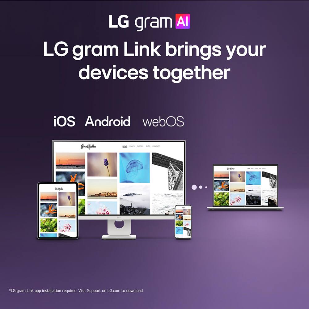 LG gram AI  
LG gram Link brings your devices together  
iOS Android webOS  
Portfolio  
PACCS PHOTOS BLOG CONTACT  
Perple  
Proffelo  

*LG gram Link app installation required. Visit Support on LG.com to download.