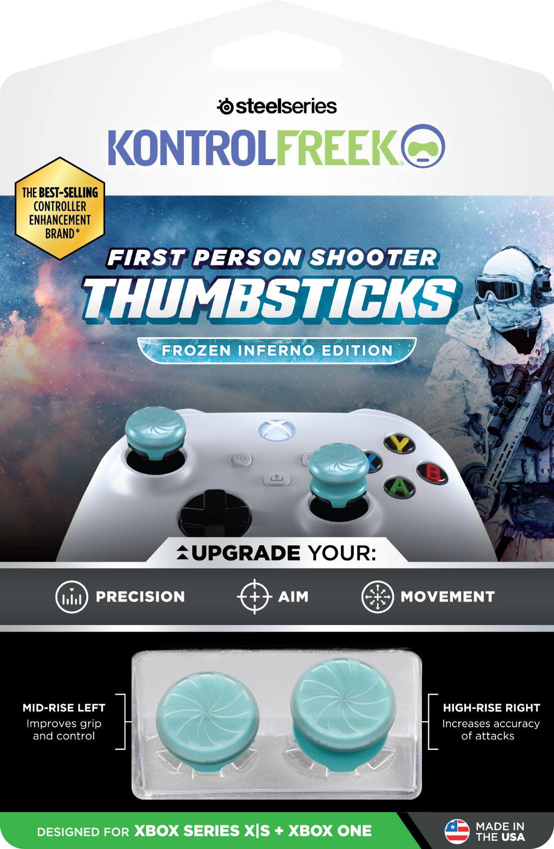 steelseries KONTROLFREEK THE BEST-SELLING CONTROLLER ENHANCEMENT BRAND* FIRST PERSON SHOOTER THUMBSTICKS FROZEN INFERNO EDITION X Y A B UPGRADE YOUR: PRECISION + AIM MOVEMENT MID-RISE LEFT Improves grip and control HIGH-RISE RIGHT Increases accuracy of attacks DESIGNED FOR XBOX SERIES XIS + XBOX ONE MADE IN THE USA