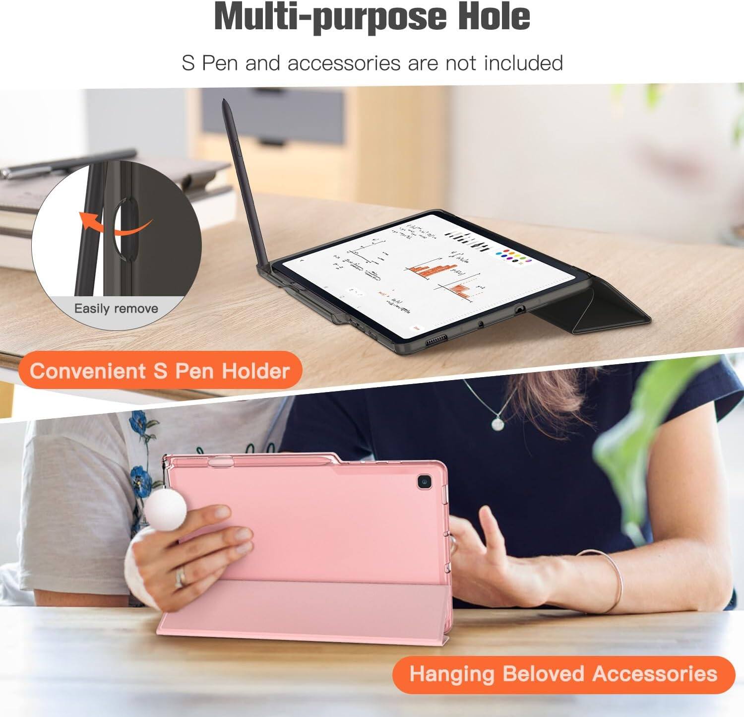 Multi-purpose Hole  
S Pen and accessories are not included  

Easily remove  

Convenient S Pen Holder  

Hanging Beloved Accessories