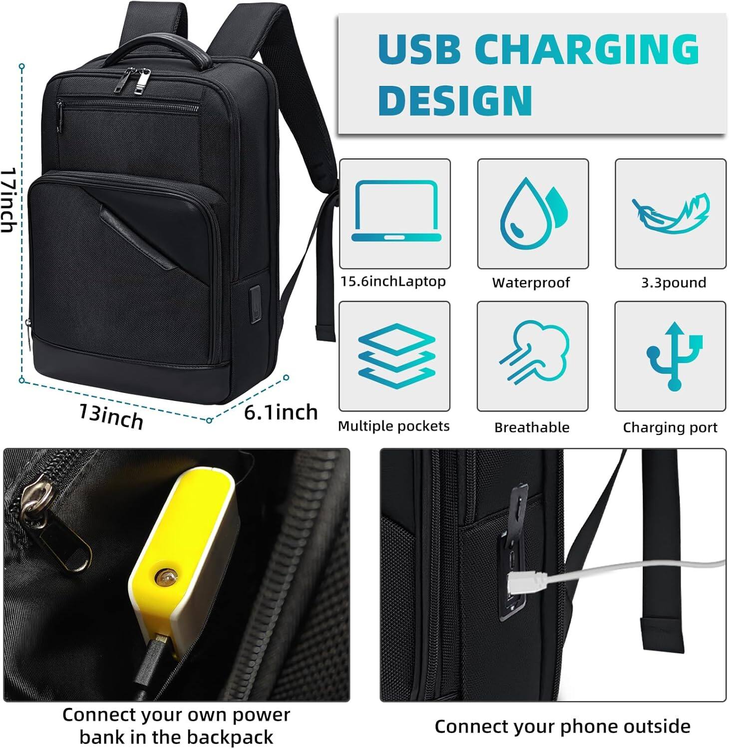 USB CHARGING DESIGN

- 17 inch
- 15.6 inch Laptop
- Waterproof
- 3.3 pound
- 13 inch
- 6.1 inch
- Multiple pockets
- Breathable
- Charging port

Connect your own power bank in the backpack

Connect your phone outside