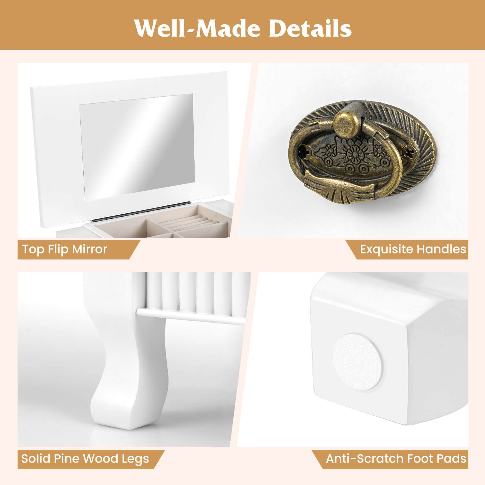 Well-Made Details

- Top Flip Mirror
- Exquisite Handles
- Solid Pine Wood Legs
- Anti-Scratch Foot Pads