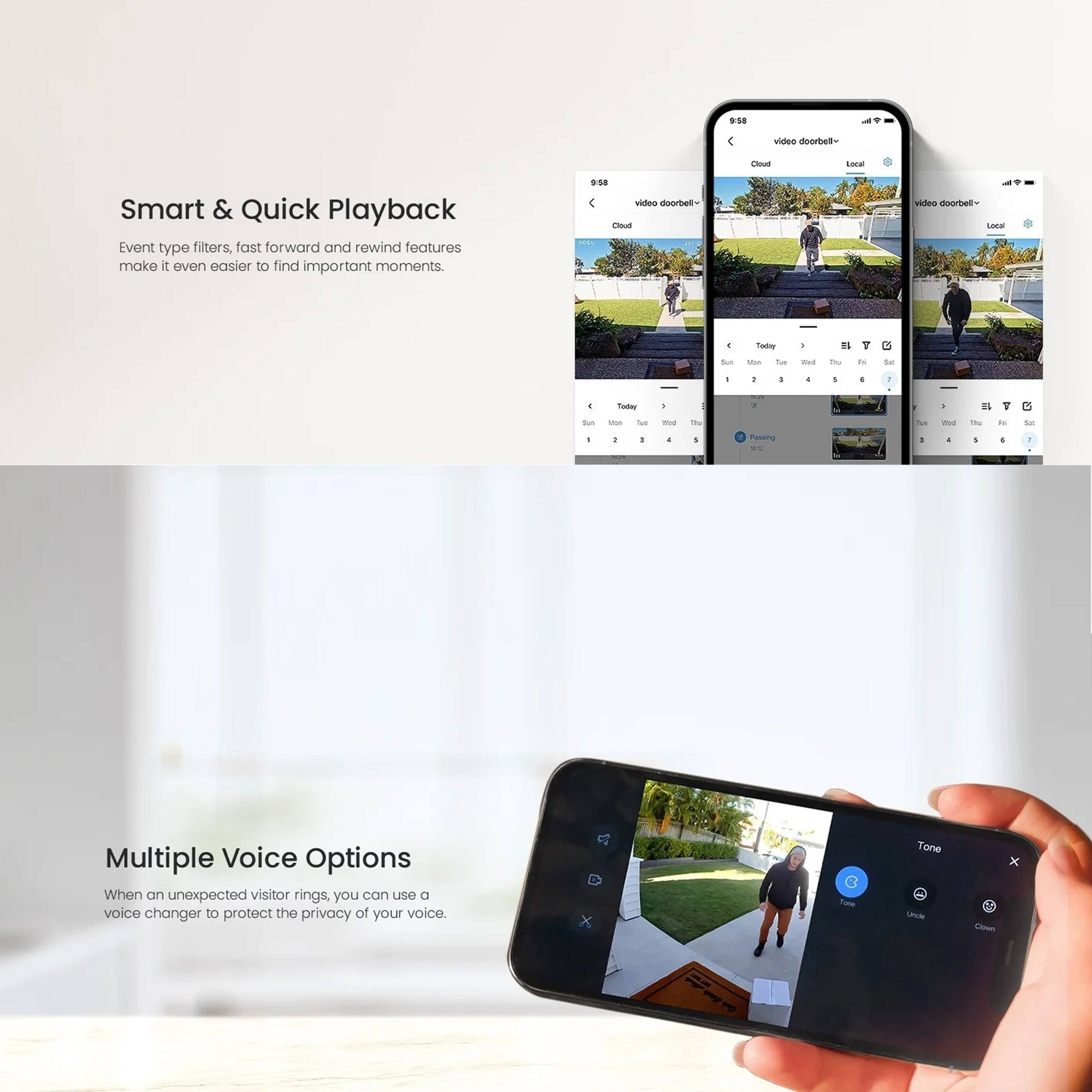Smart & Quick Playback  
Event type filters, fast forward and rewind features make it even easier to find important moments.

Multiple Voice Options  
When an unexpected visitor rings, you can use a voice changer to protect the privacy of your voice.