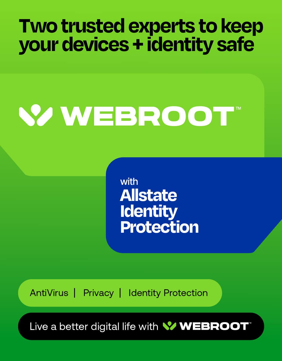 Two trusted experts to keep your devices + identity safe. Webroot with Allstate Identity Protection: AntiVirus | Privacy | Identity Protection. Live a better digital life with Webroot.