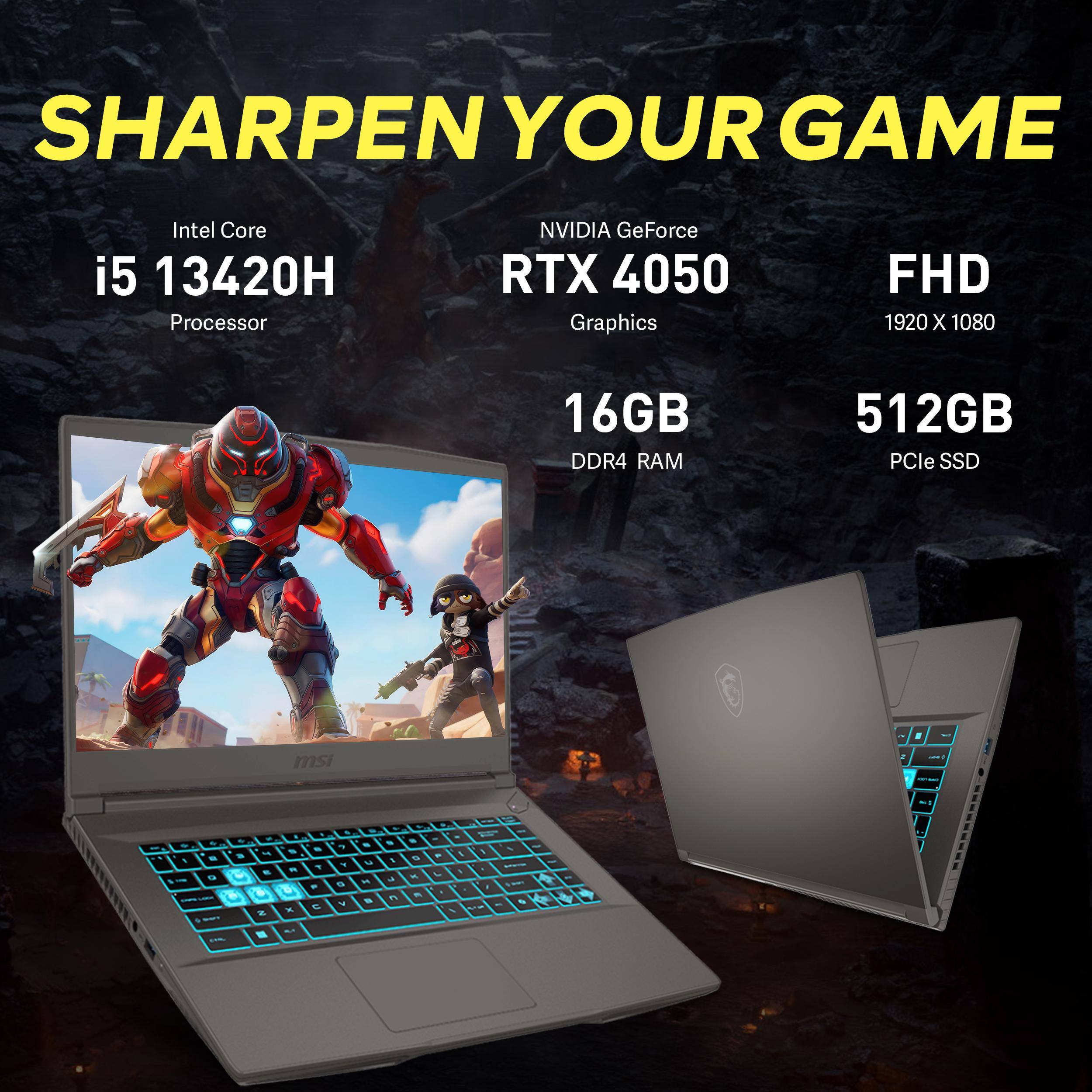 SHARPEN YOUR GAME

Intel Core i5 13420H Processor  
NVIDIA GeForce RTX 4050 Graphics  
FHD 1920 x 1080  
16GB DDR4 RAM  
512GB PCIe SSD