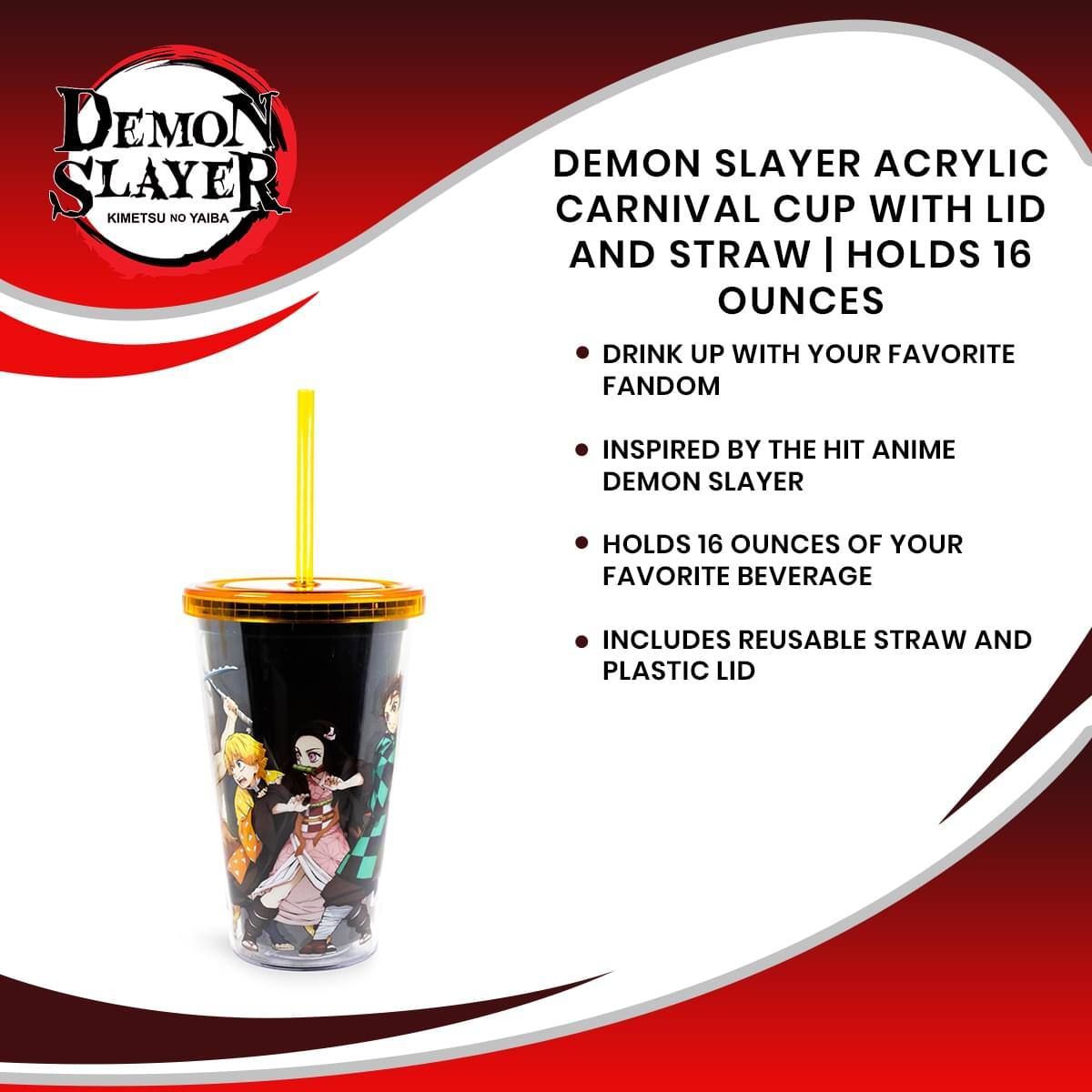 **Demon Slayer Kimetsu no Yaiba**

**Demon Slayer Acrylic Carnival Cup with Lid and Straw | Holds 16 Ounces**

- Drink up with your favorite fandom
- Inspired by the hit anime Demon Slayer
- Holds 16 ounces of your favorite beverage
- Includes reusable straw and plastic lid