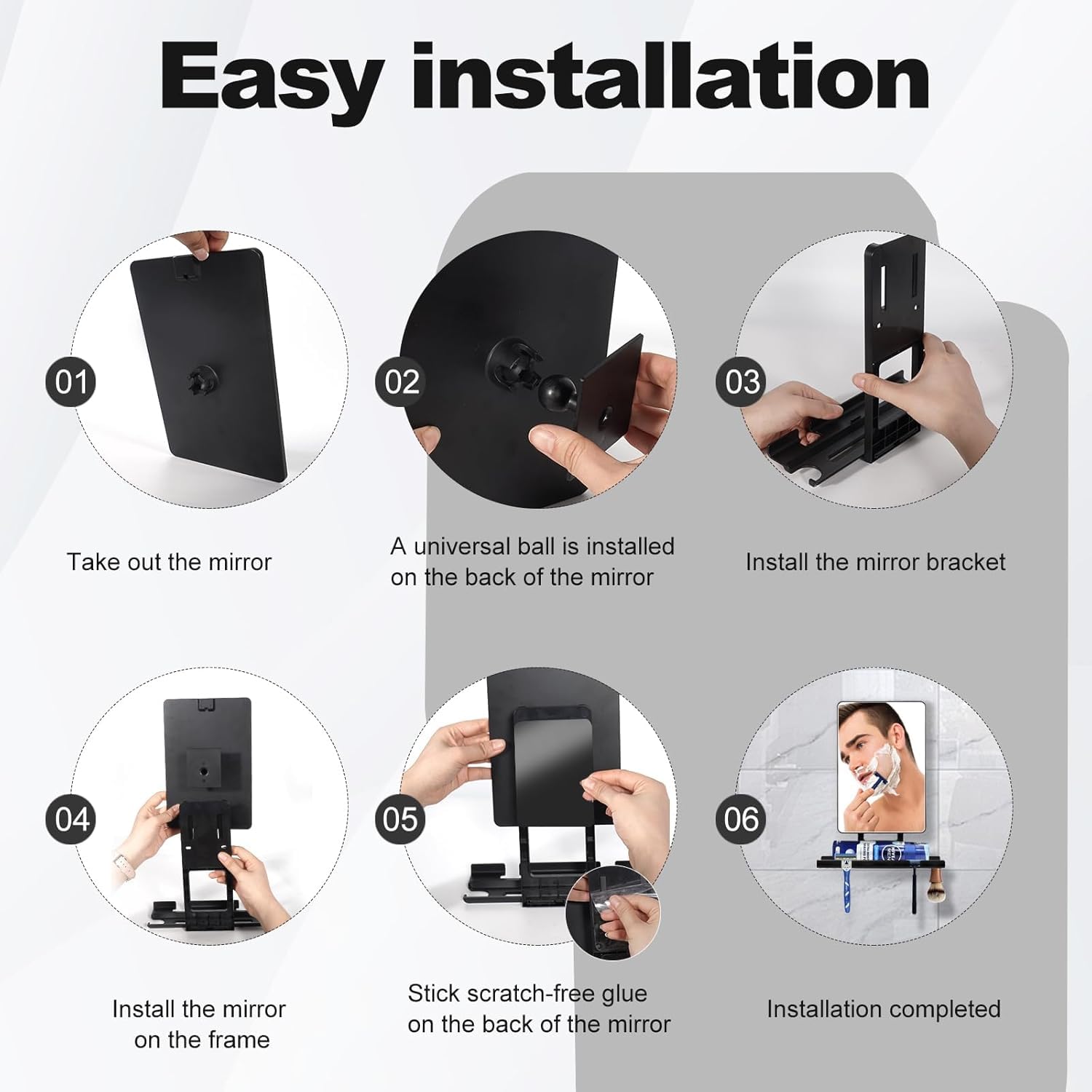 Easy installation

01 Take out the mirror

02 A universal ball is installed on the back of the mirror

03 Install the mirror bracket

04 Install the mirror on the frame

05 Stick scratch-free glue on the back of the mirror

06 Installation completed