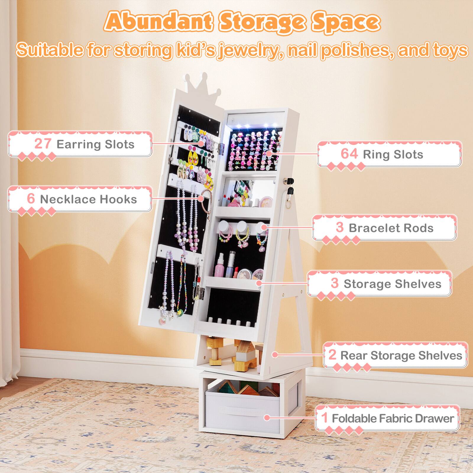 Abundant Storage Space  
Suitable for storing kid's jewelry, nail polishes, and toys  

- 27 Earring Slots  
- 6 Necklace Hooks  
- 64 Ring Slots  
- 3 Bracelet Rods  
- 3 Storage Shelves  
- 2 Rear Storage Shelves  
- 1 Foldable Fabric Drawer