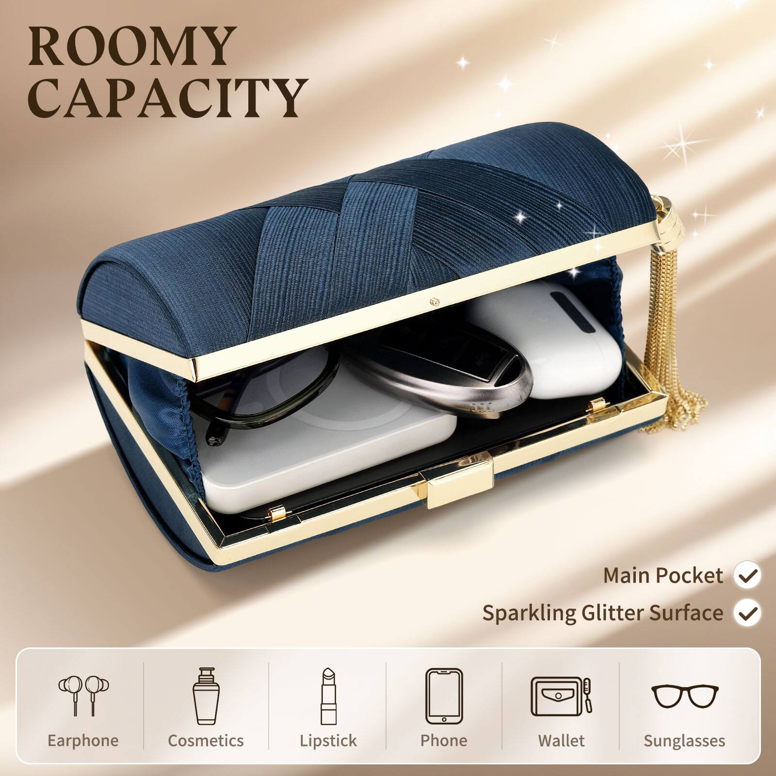 ROOMY CAPACITY

Main Pocket  
Sparkling Glitter Surface

Earphone  
Cosmetics  
Lipstick  
Phone  
Wallet  
Sunglasses