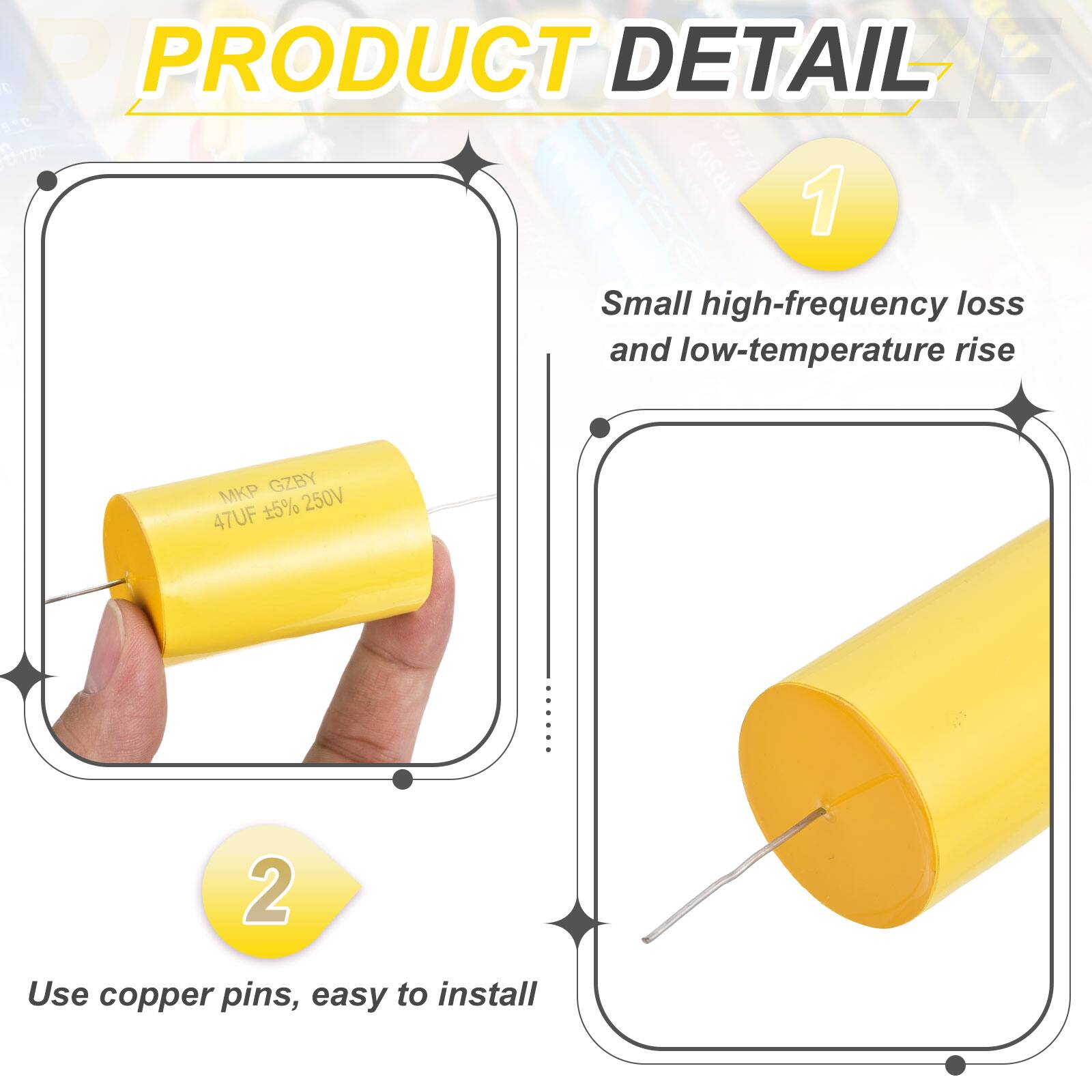 PRODUCT DETAIL

1. Small high-frequency loss and low-temperature rise
   - MKP GZBY 47UF ±5% 250V

2. Use copper pins, easy to install