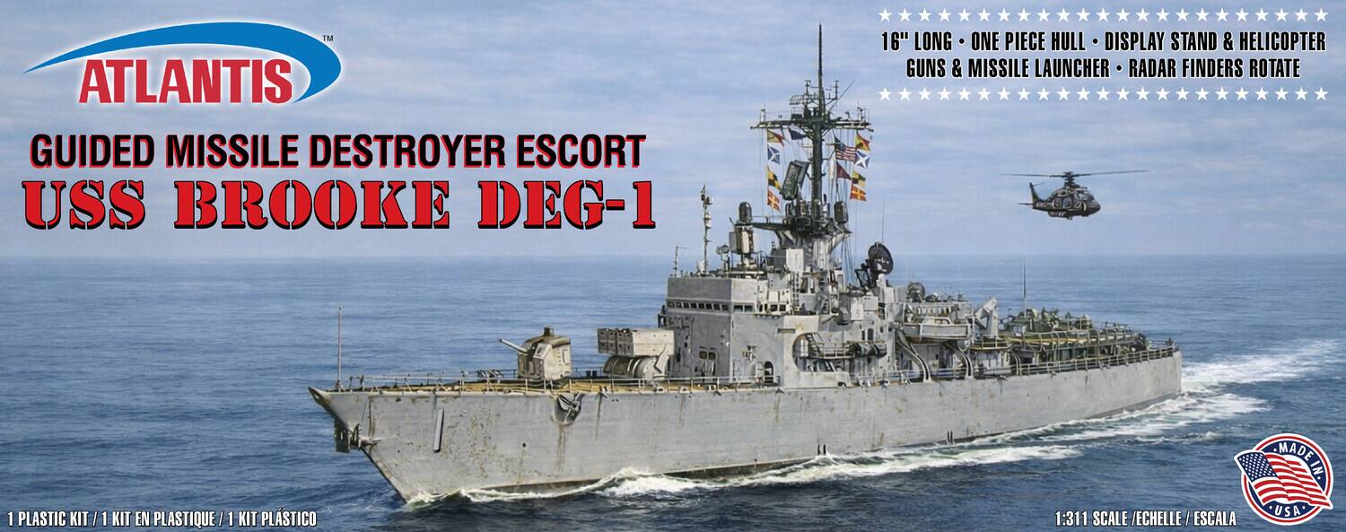 ATLANTIS  
GUIDED MISSILE DESTROYER ESCORT  
USS BROOKE DEG-1  

1 PLASTIC KIT / 1 KIT EN PLASTIQUE / 1 KIT PLÁSTICO  

16" LONG • ONE PIECE HULL • DISPLAY STAND & HELICOPTER GUNS & MISSILE LAUNCHER • RADAR FINDERS ROTATE  

1:311 SCALE / ÉCHELLE / ESCALA  

MADE IN USA