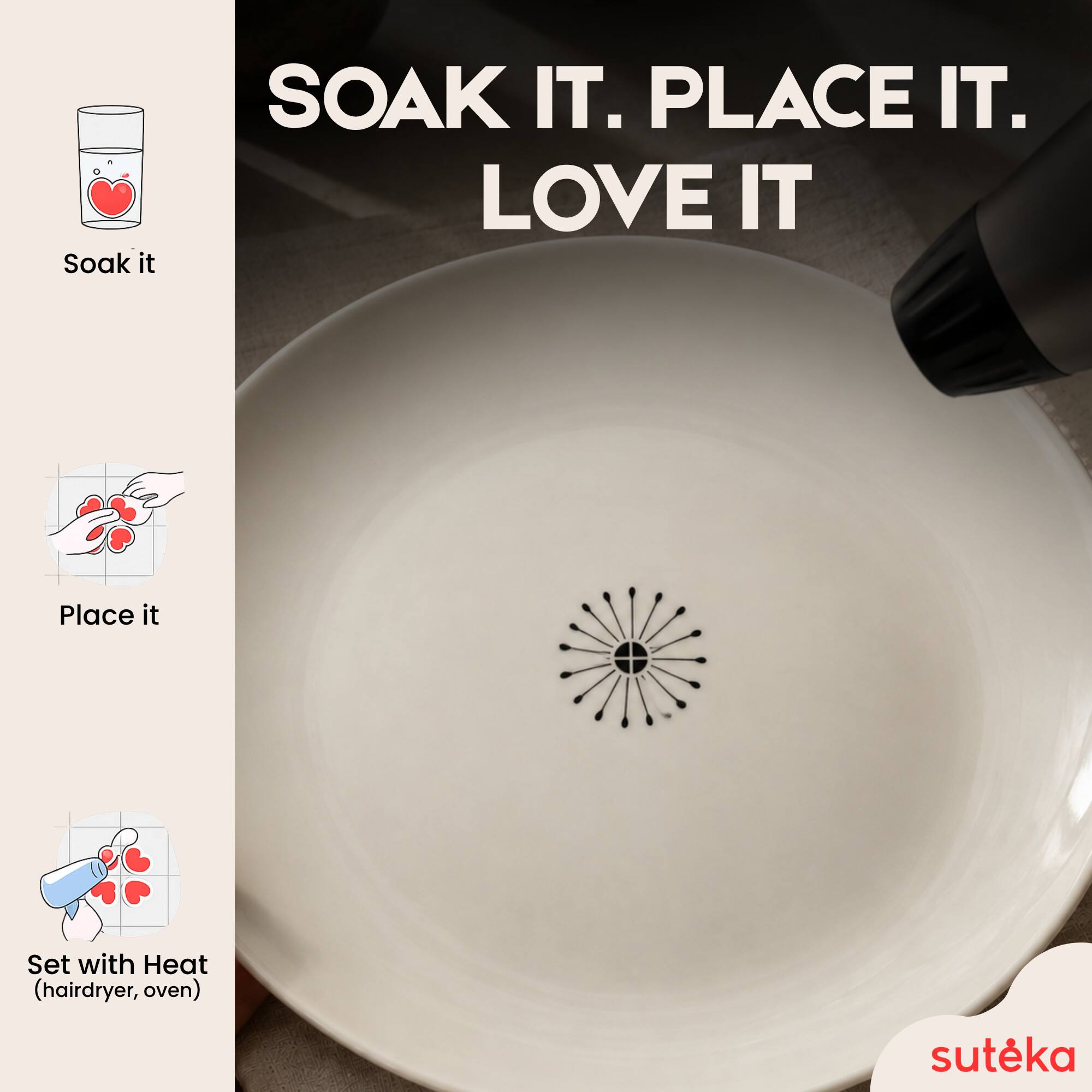 Soak it.  
Place it.  
Set with Heat (hairdryer, oven)  
LOVE IT