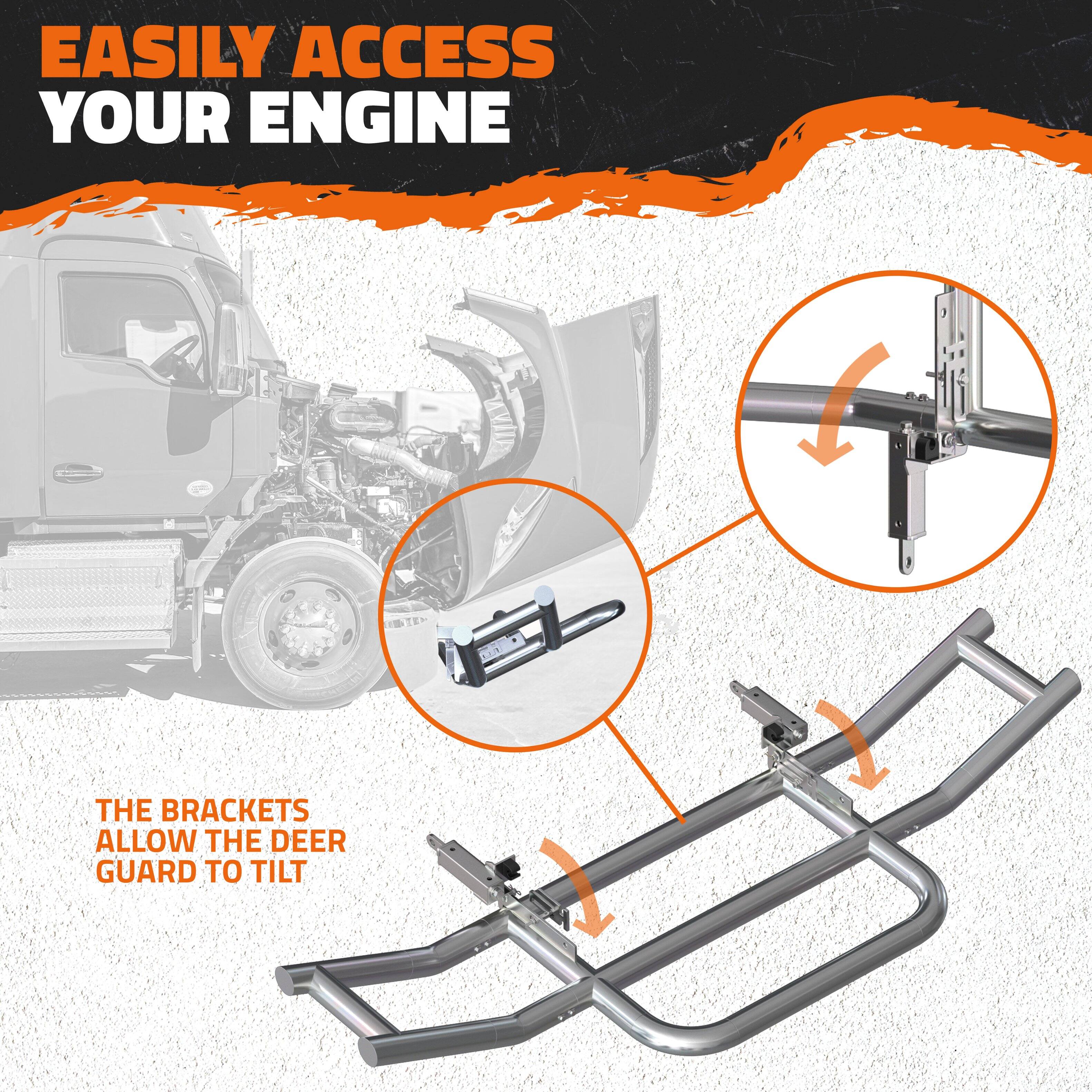 EASILY ACCESS YOUR ENGINE

THE BRACKETS ALLOW THE DEER GUARD TO TILT