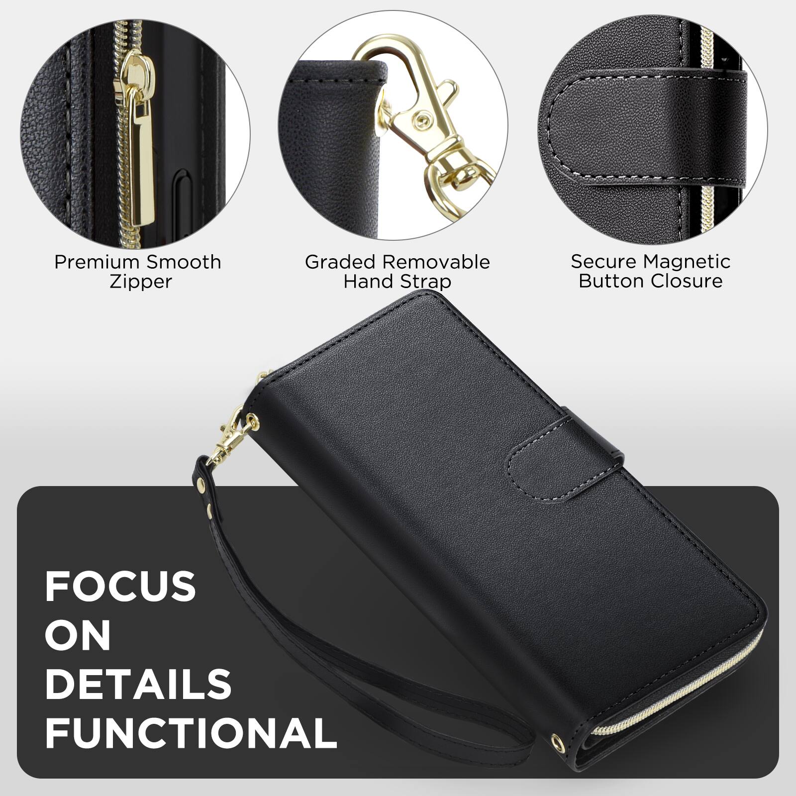 Premium Smooth Zipper  
Graded Removable Hand Strap  
Secure Magnetic Button Closure  

FOCUS ON DETAILS FUNCTIONAL