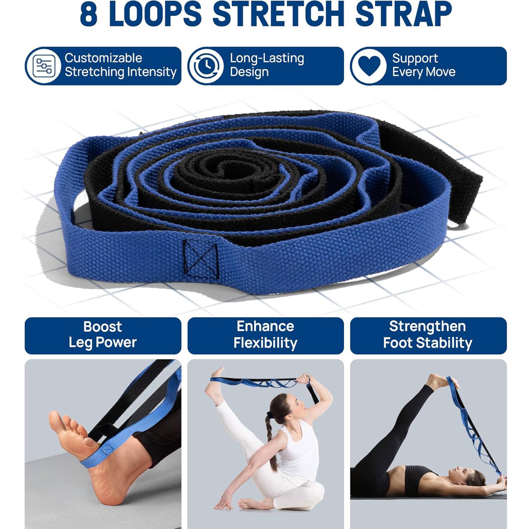 8 LOOPS STRETCH STRAP

- Customizable Stretching Intensity
- Long-Lasting Design
- Support Every Move

- Boost Leg Power
- Enhance Flexibility
- Strengthen Foot Stability
