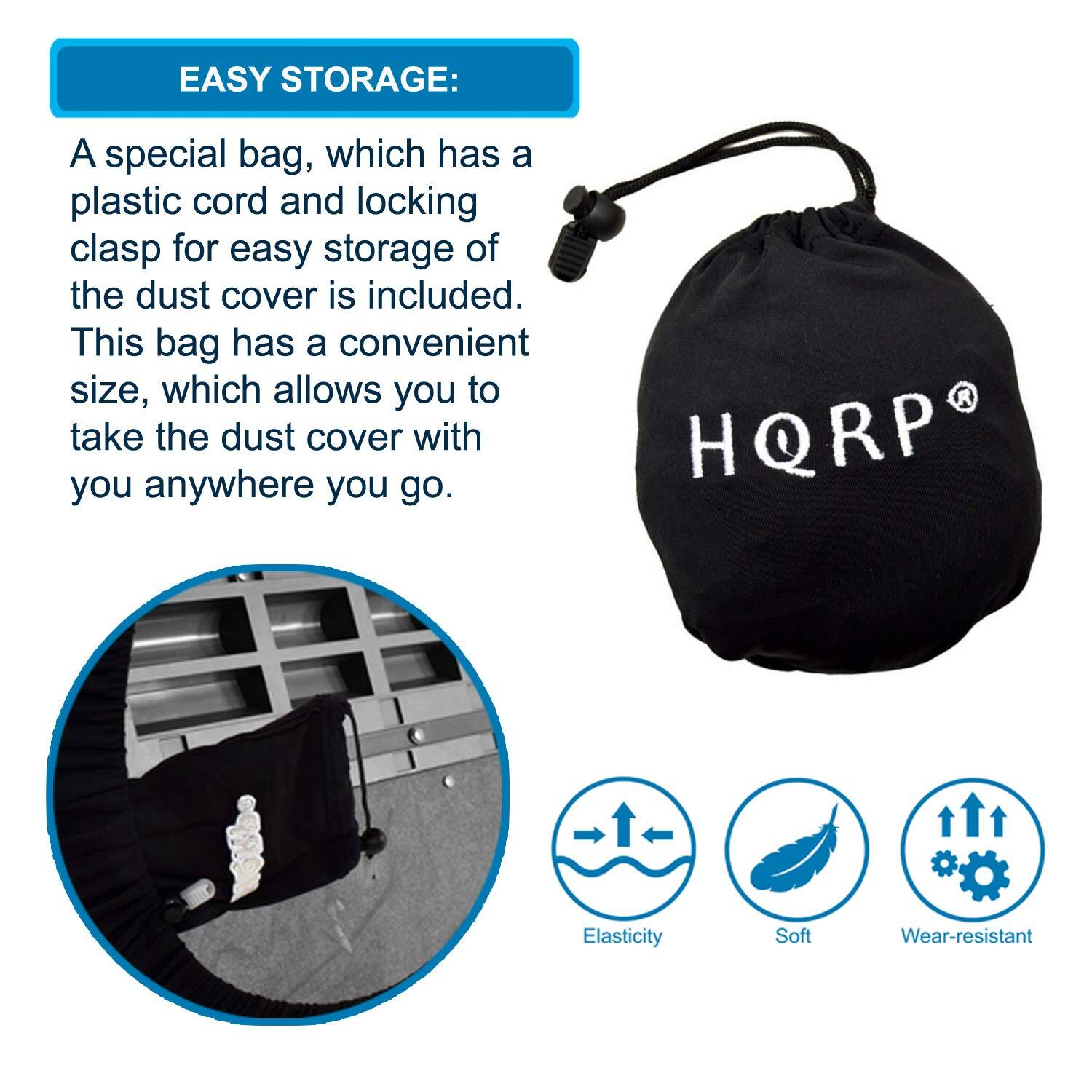 EASY STORAGE:  
A special bag, which has a plastic cord and locking clasp for easy storage of the dust cover is included. This bag has a convenient size, which allows you to take the dust cover with you anywhere you go.

- Elasticity
- Soft
- Wear-resistant