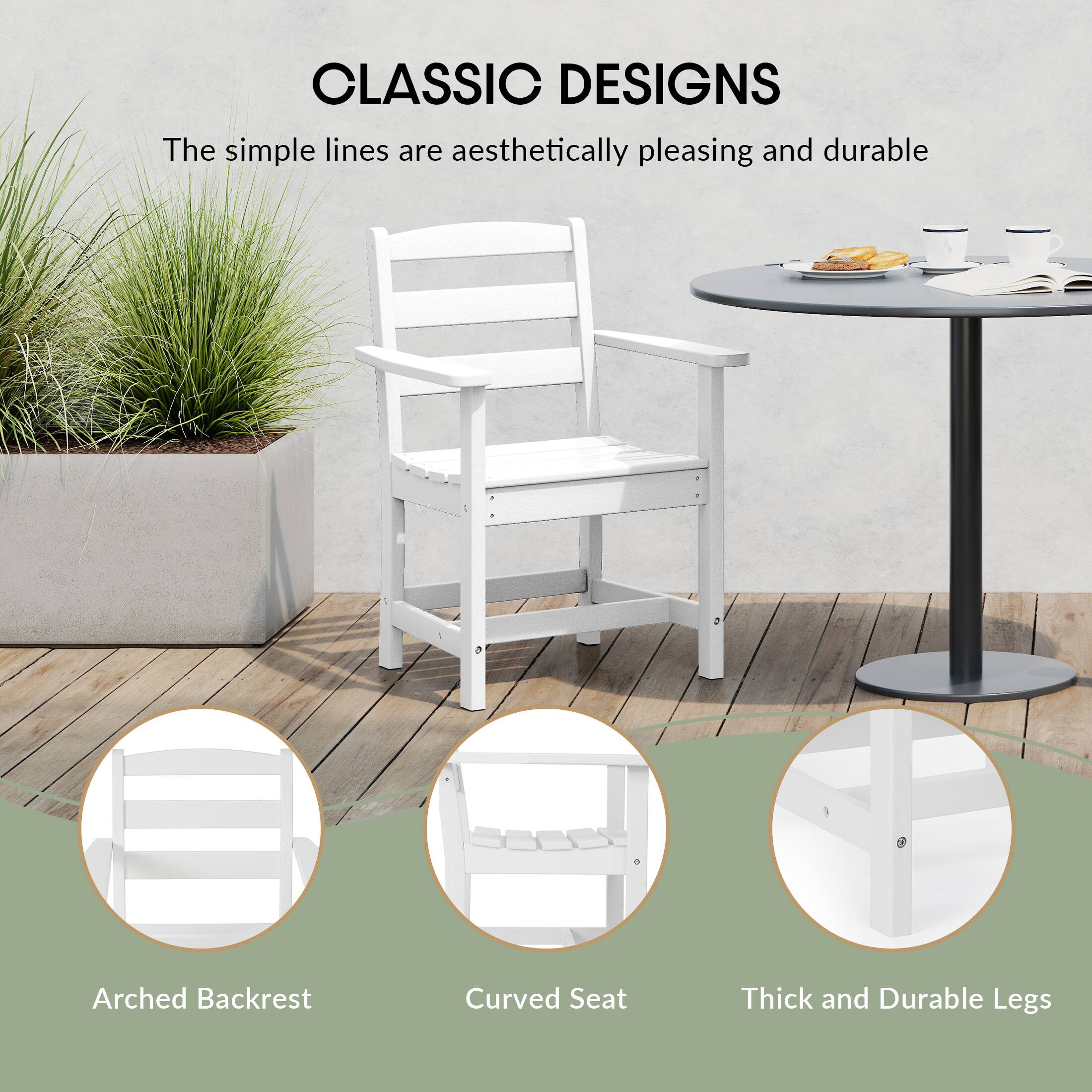 CLASSIC DESIGNS  
The simple lines are aesthetically pleasing and durable

- Arched Backrest
- Curved Seat
- Thick and Durable Legs
