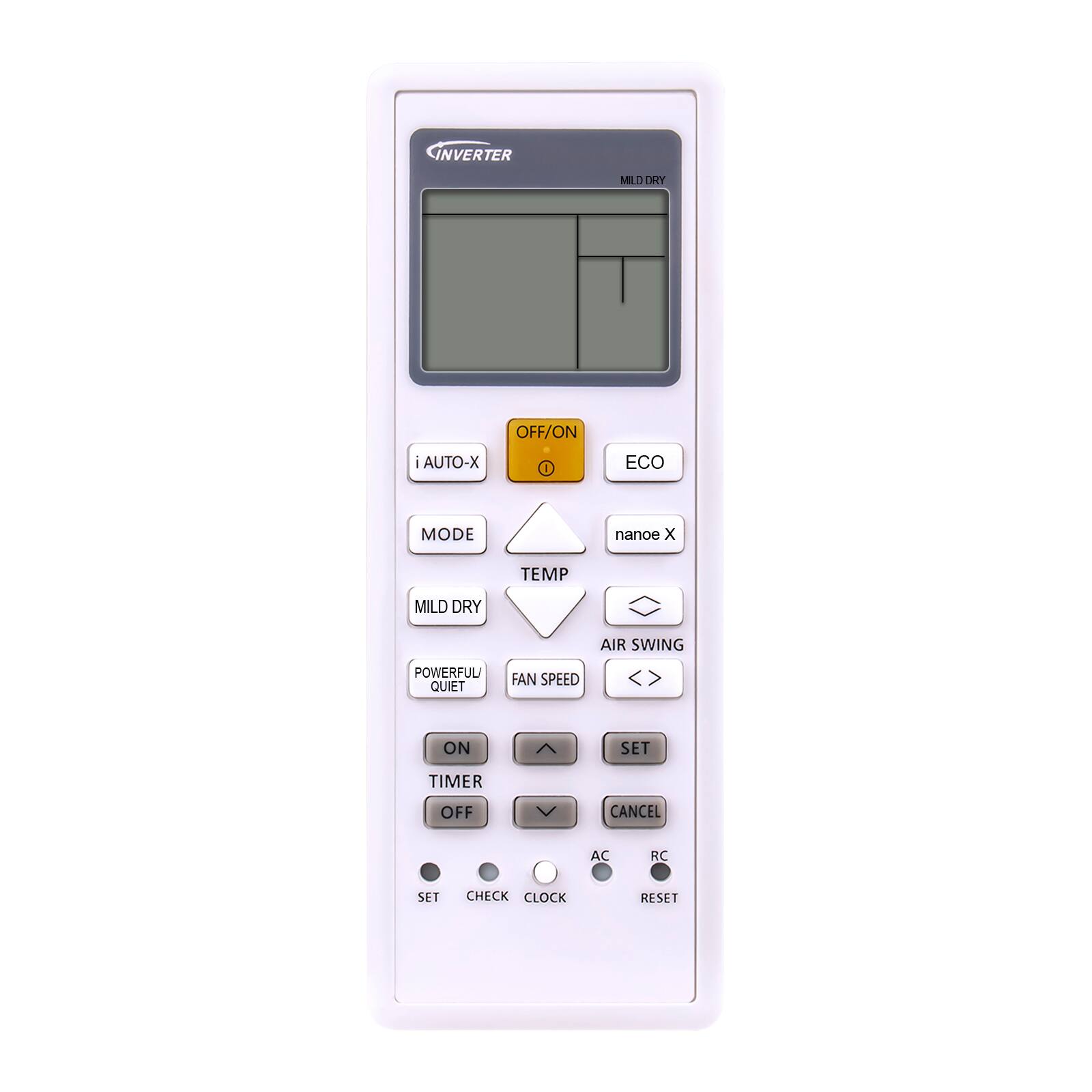 INVERTER  
OFF/ON  
i AUTO-X  
ECO  
MODE  
TEMP  
MILD DRY  
nanoe X  
POWERFUL/QUIET  
FAN SPEED  
AIR SWING  
ON  
TIMER  
OFF  
CANCEL  
SET  
AC  
RC  
CLOCK  
RESET  
SET  
CHECK  
CLOCK