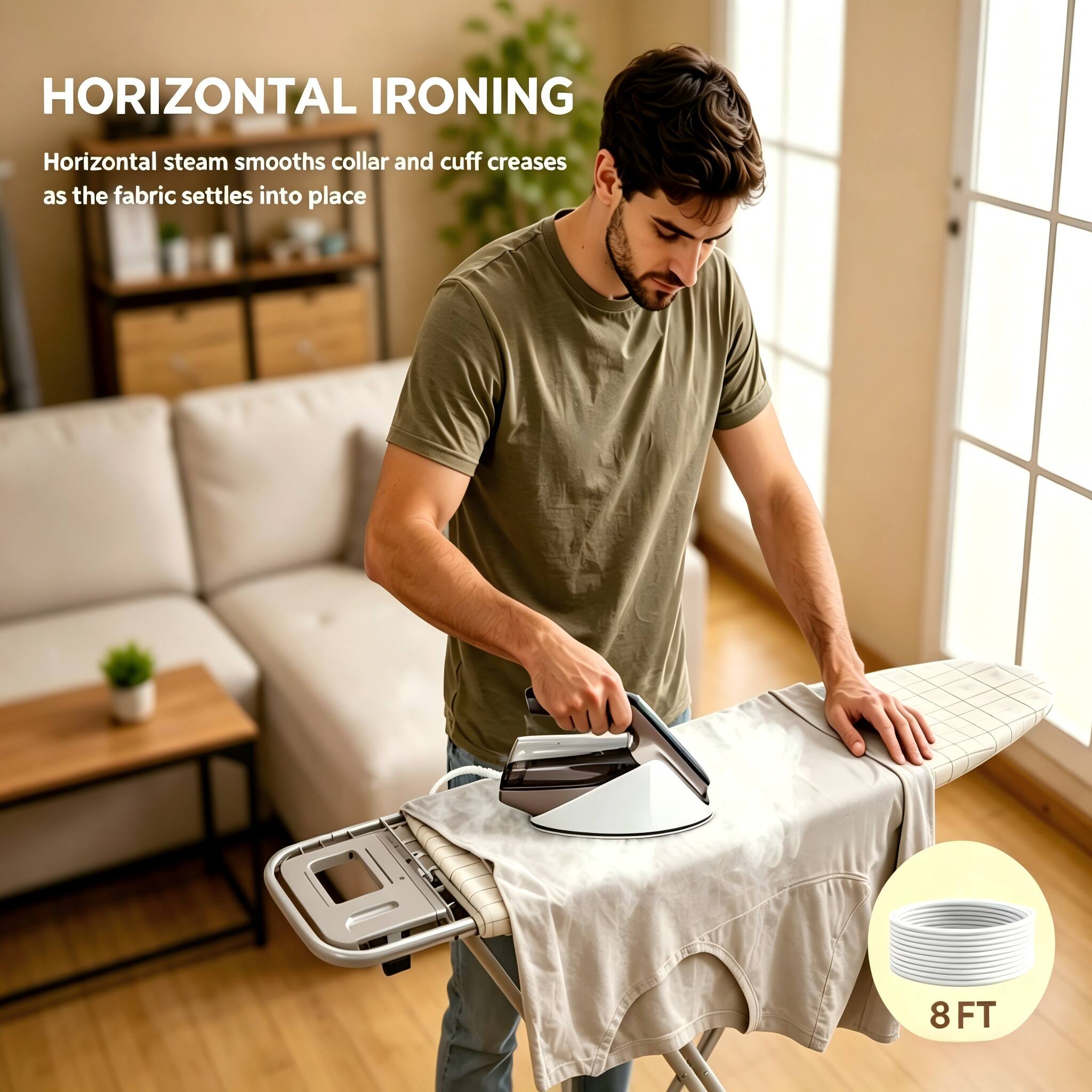 HORIZONTAL IRONING  
Horizontal steam smooths collar and cuff creases as the fabric settles into place  
8FT