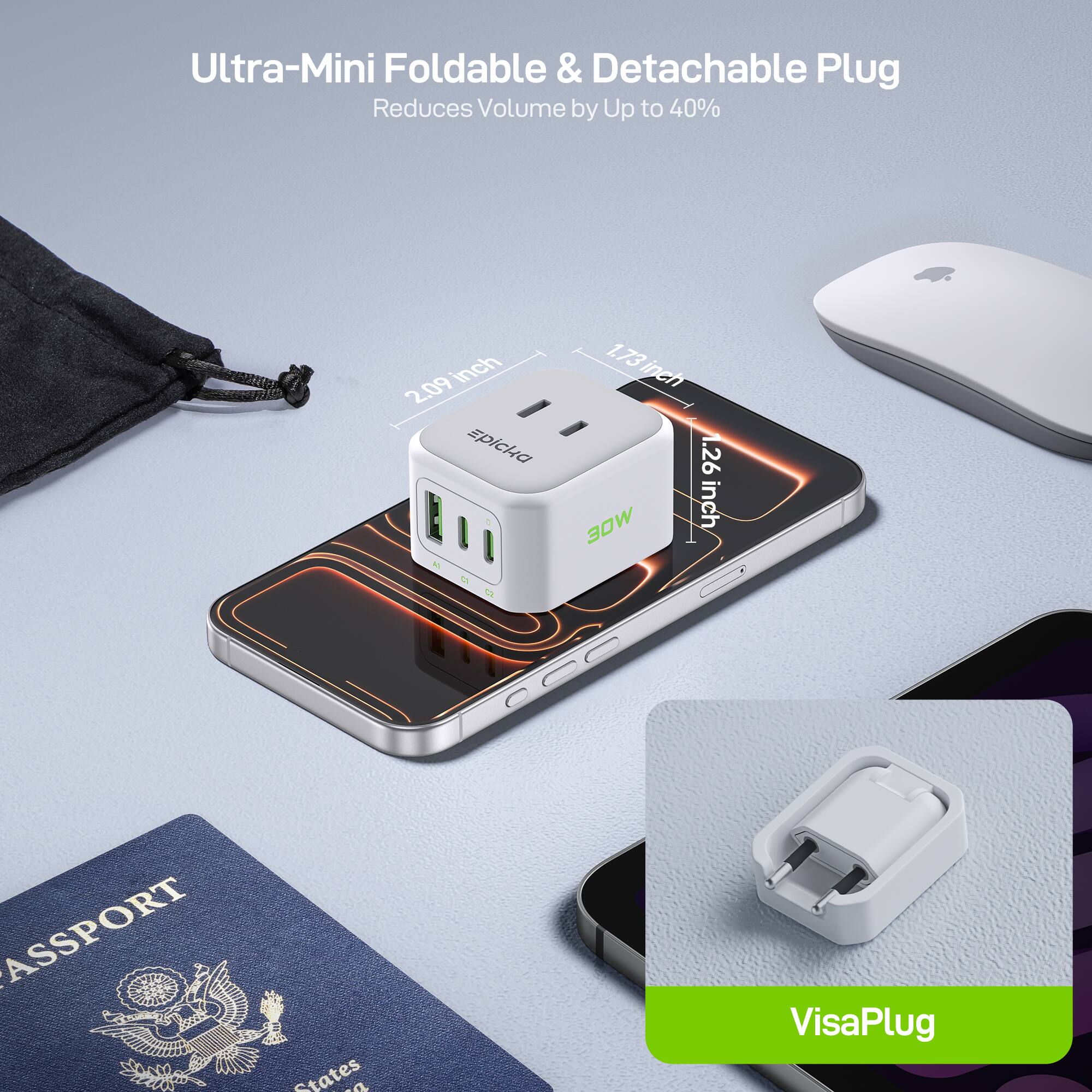 Ultra-Mini Foldable & Detachable Plug  
Reduces Volume by Up to 40%  

2.09 inch  
1.73 inch  
1.26 inch  

30W  

epicka  

VisaPlug