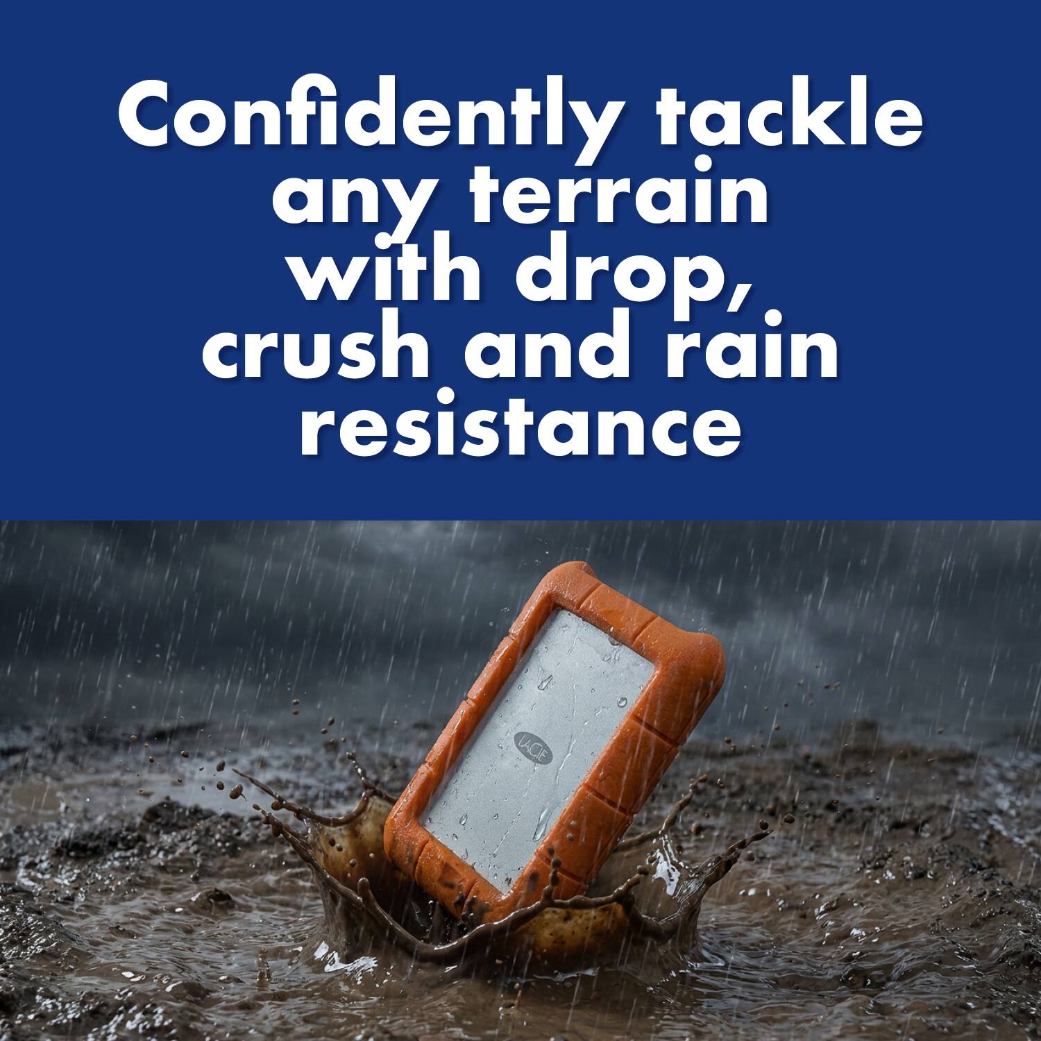 Confidently tackle any terrain with drop, crush and rain resistance