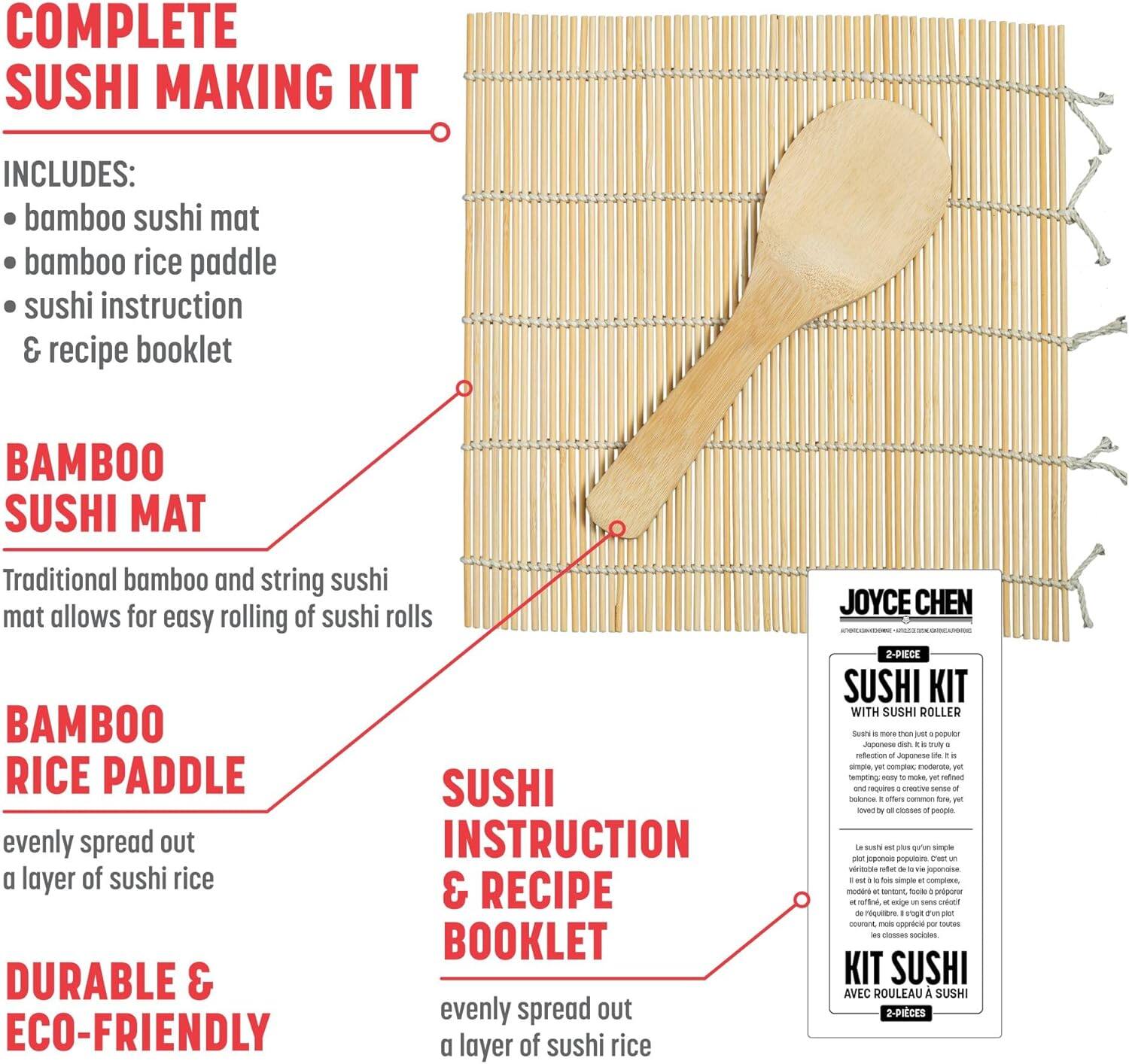 COMPLETE SUSHI MAKING KIT INCLUDES:
- bamboo sushi mat
- bamboo rice paddle
- sushi instruction & recipe booklet

BAMBOO SUSHI MAT
Traditional bamboo and string sushi mat allows for easy rolling of sushi rolls

BAMBOO RICE PADDLE
evenly spread out a layer of sushi rice

SUSHI INSTRUCTION & RECIPE BOOKLET
evenly spread out a layer of sushi rice

DURABLE & ECO-FRIENDLY

JOYCE CHEN
2-PIECE SUSHI KIT WITH SUSHI ROLLER

KIT SUSHI AVEC ROULEAU
2-PIÈCES