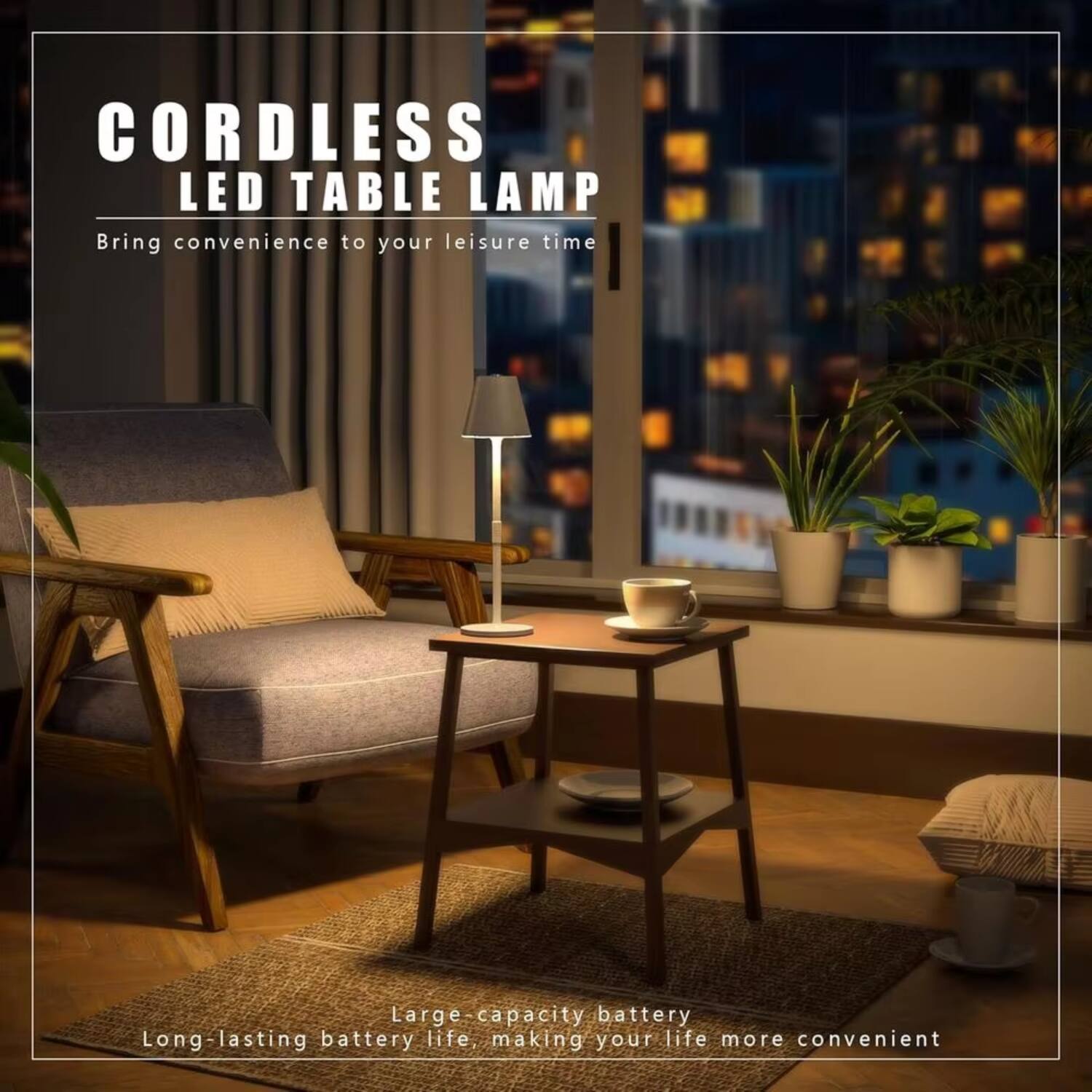 CORDLESS LED TABLE LAMP  
Bring convenience to your leisure time  

Large-capacity battery  
Long-lasting battery life, making your life more convenient