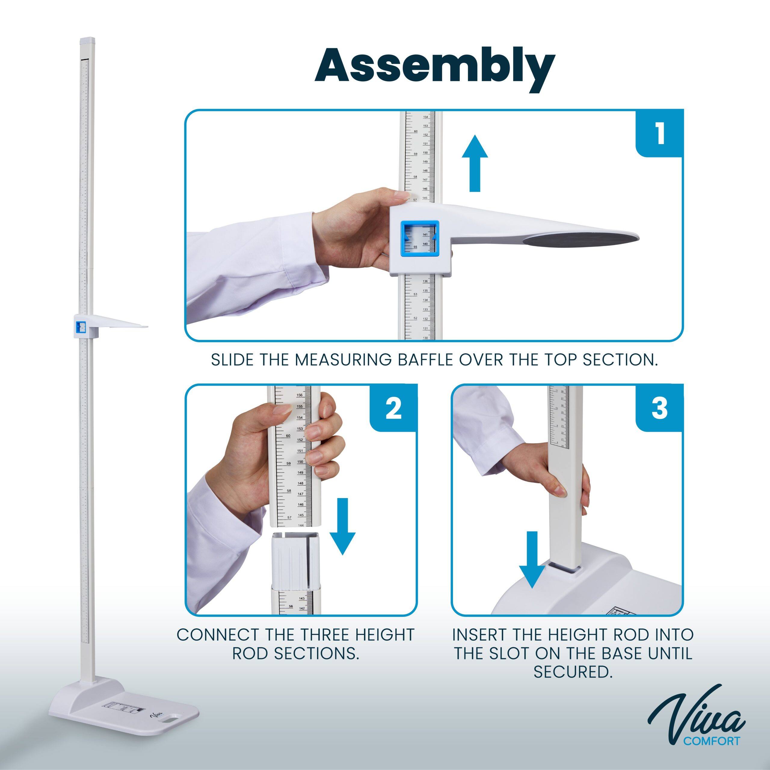 Assembly
1. Slide the measuring baffle over the top section.
2. Connect the three height rod sections.
3. Insert the height rod into the slot on the base until secured.
Viva Comfort