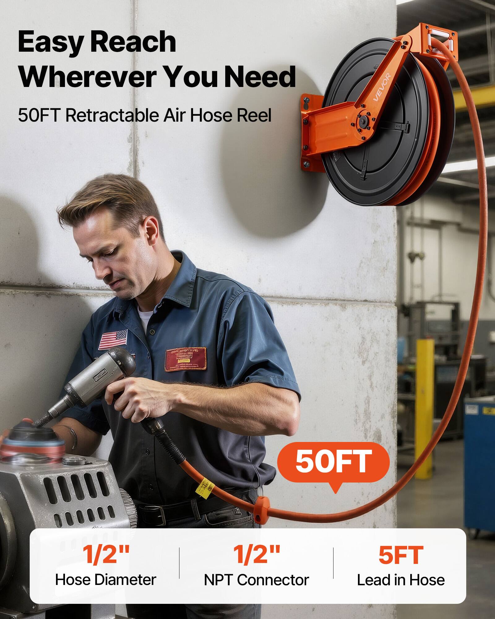 Easy Reach Wherever You Need  
50FT Retractable Air Hose Reel  

- 1/2" Hose Diameter  
- 1/2" NPT Connector  
- 5FT Lead in Hose