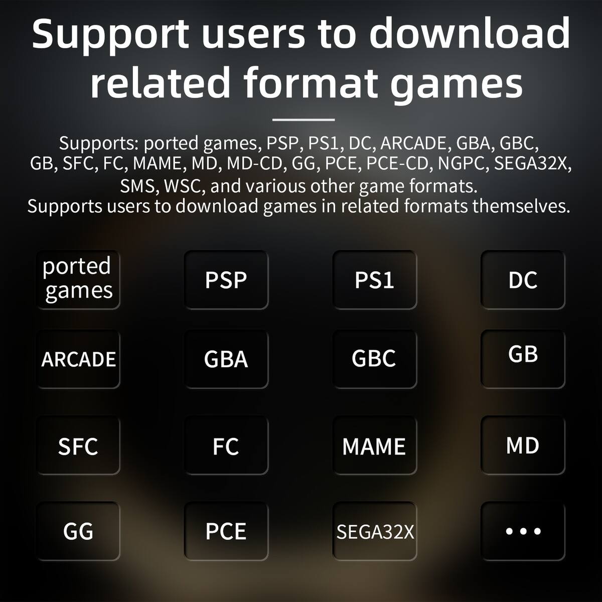 Support users to download related format games

Supports: ported games, PSP, PS1, DC, ARCADE, GBA, GBC, GB, SFC, FC, MAME, MD, MD-CD, GG, PCE, PCE-CD, NGPC, SEGA32X, SMS, WSC, and various other game formats.

Supports users to download games in related formats themselves.

- ported games
- PSP
- PS1
- DC
- ARCADE
- GBA
- GBC
- GB
- SFC
- FC
- MAME
- MD
- GG
- PCE
- SEGA32X
- ...