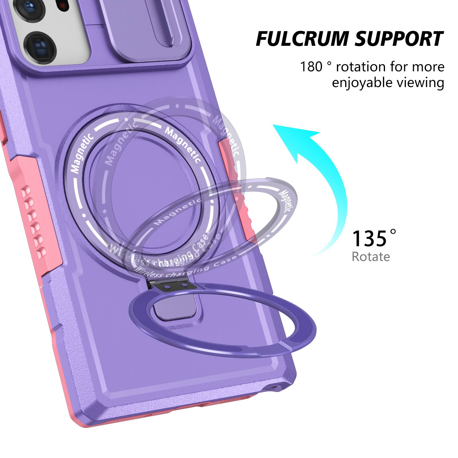 FULCRUM SUPPORT

180° rotation for more enjoyable viewing

135° Rotate

Magnetic Wireless Charging Case