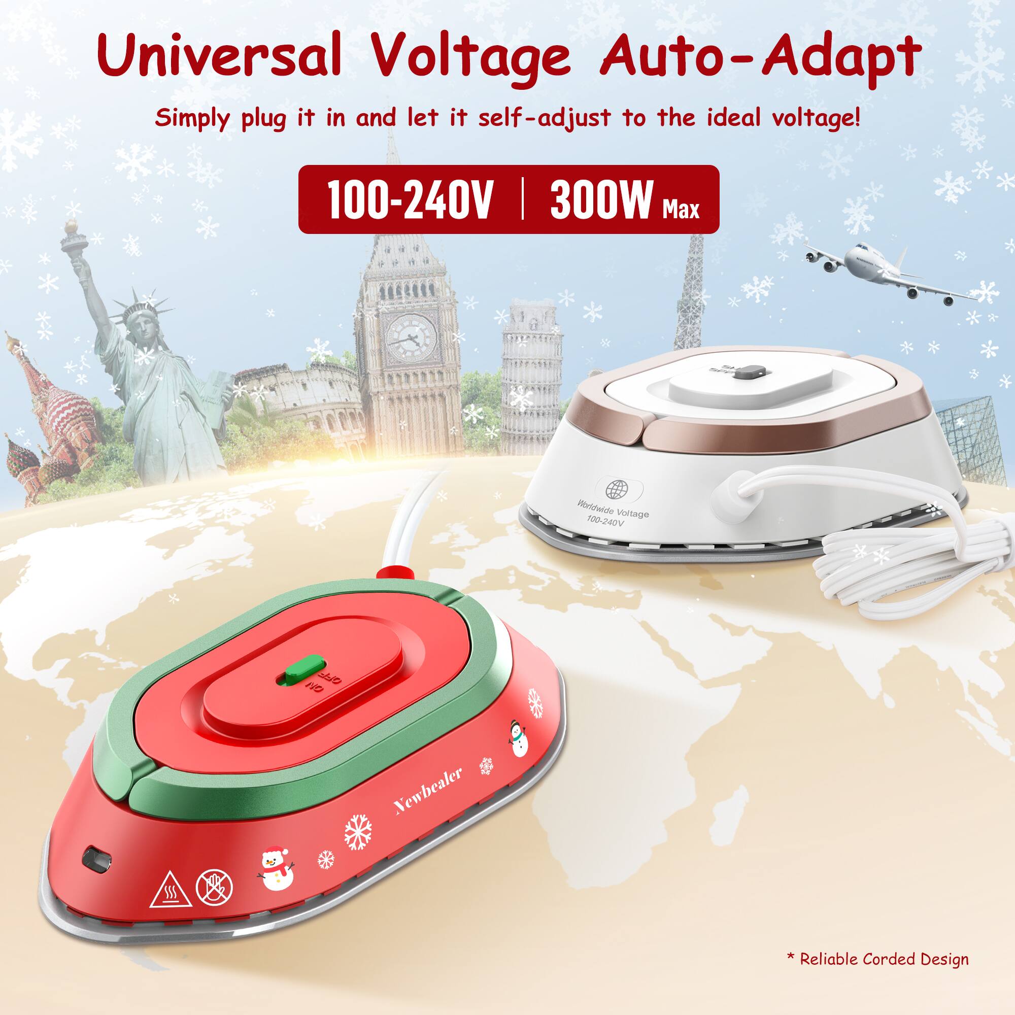 Universal Voltage Auto-Adapt  
Simply plug it in and let it self-adjust to the ideal voltage!  

100-240V | 300W Max  

* Reliable Corded Design