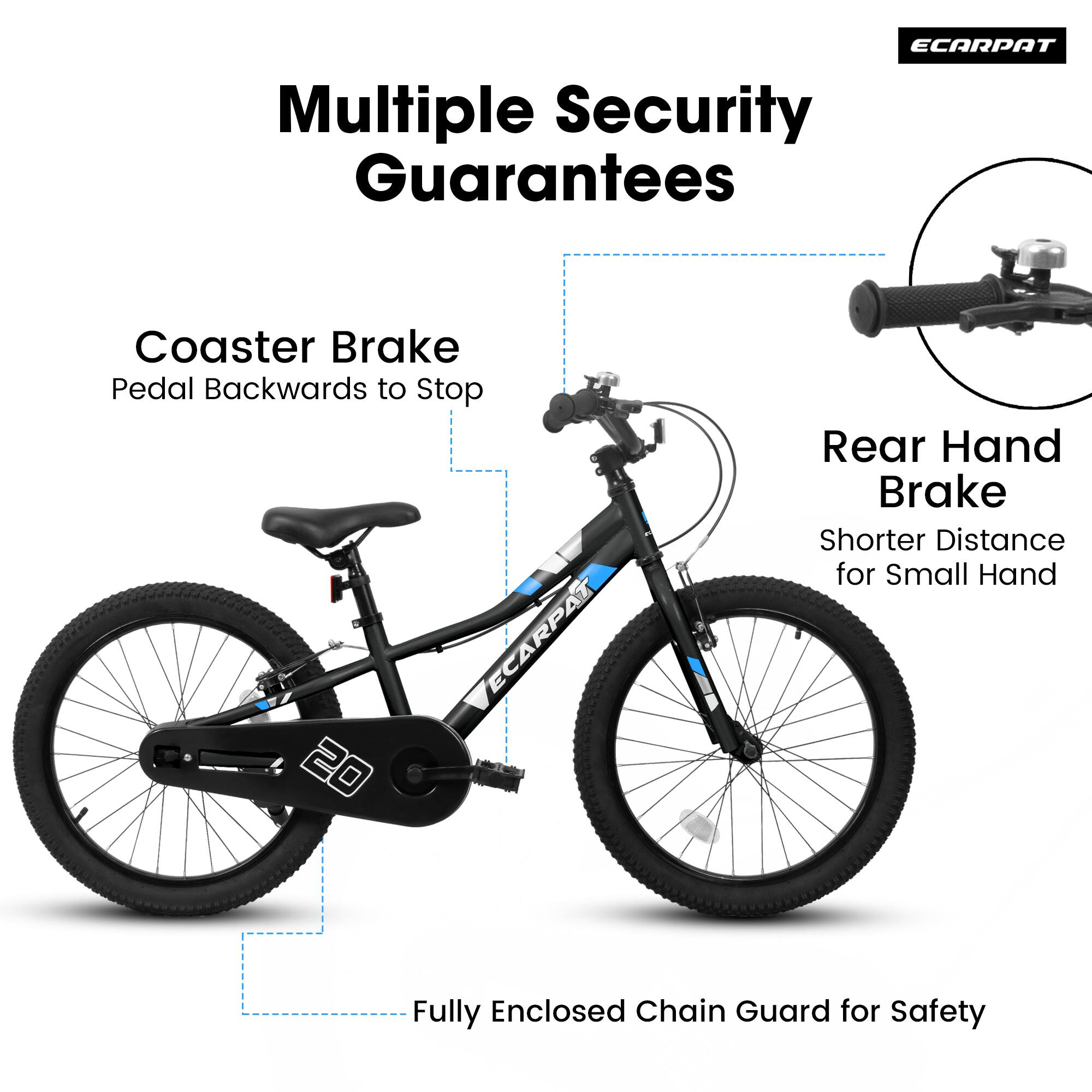 Multiple Security Guarantees

Coaster Brake  
Pedal Backwards to Stop

Rear Hand Brake  
Shorter Distance for Small Hand

Fully Enclosed Chain Guard for Safety